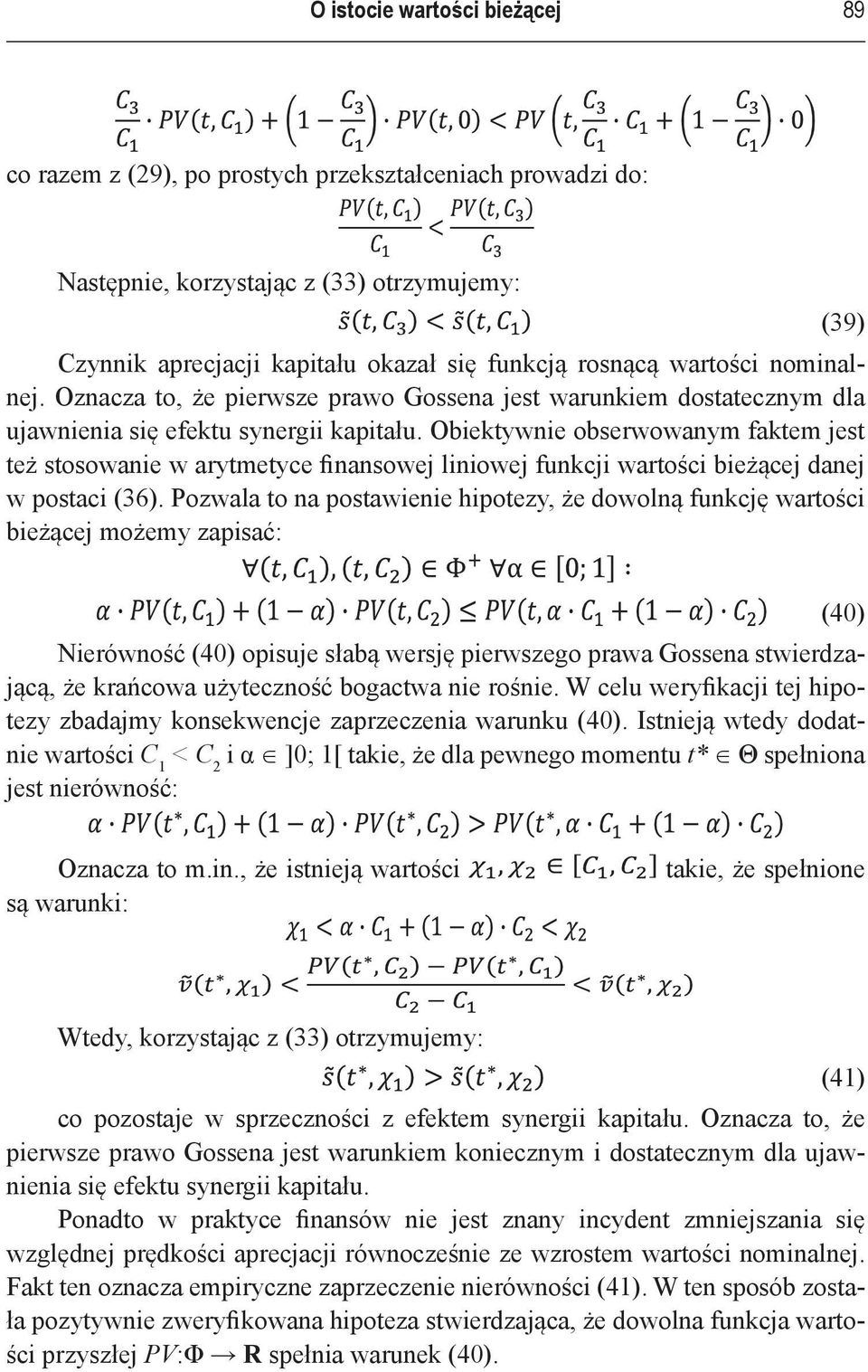 Obiektywnie obserwowanym faktem jest też stosowanie w arytmetyce finansowej liniowej funkcji wartości bieżącej danej w postaci (36).