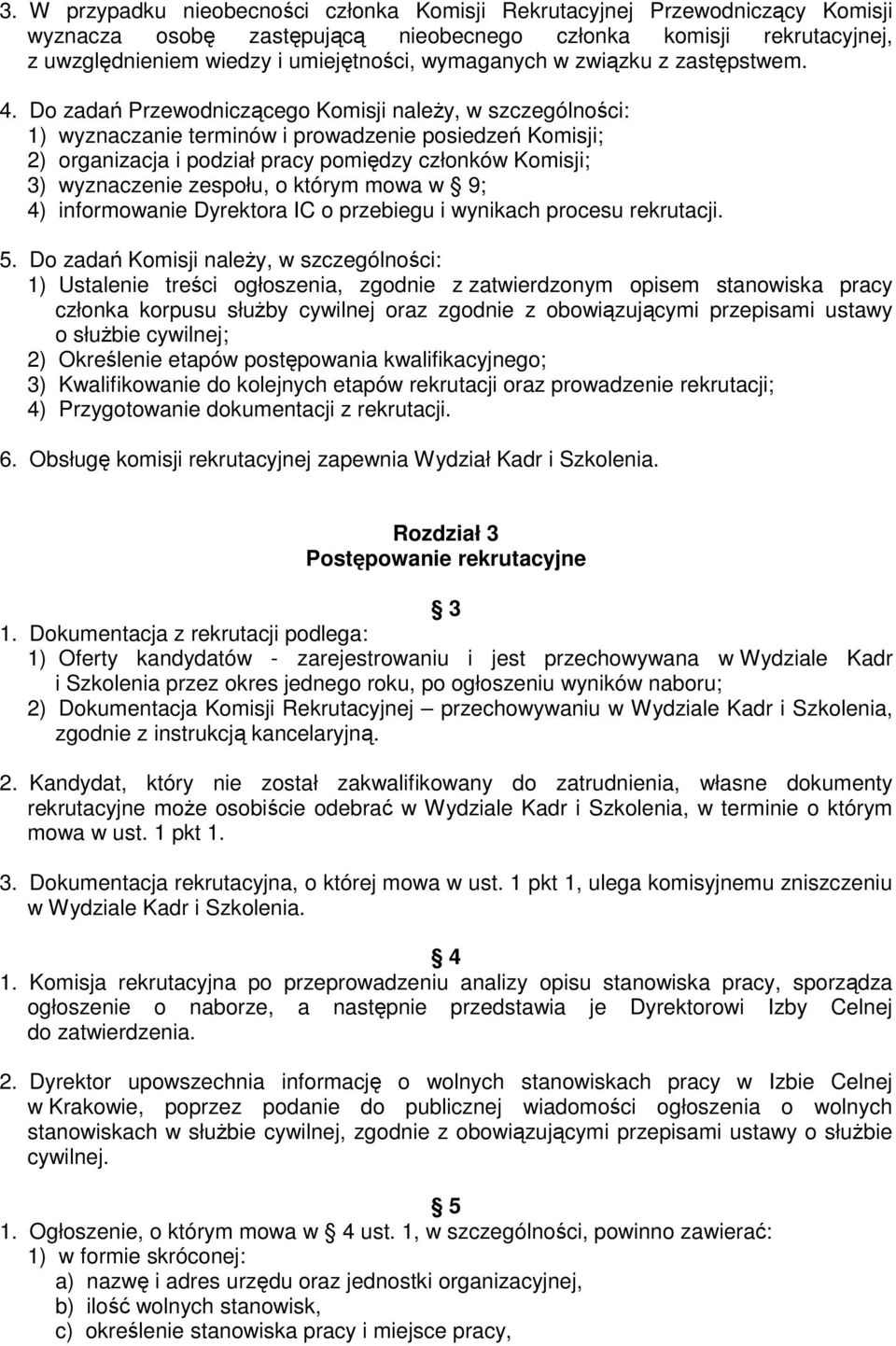 Do zadań Przewodniczącego Komisji należy, w szczególności: 1) wyznaczanie terminów i prowadzenie posiedzeń Komisji; 2) organizacja i podział pracy pomiędzy członków Komisji; 3) wyznaczenie zespołu, o