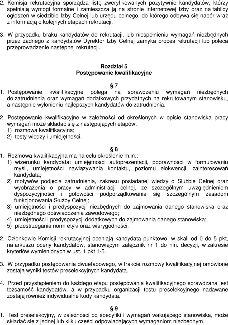 W przypadku braku kandydatów do rekrutacji, lub niespełnieniu wymagań niezbędnych przez żadnego z kandydatów Dyrektor Izby Celnej zamyka proces rekrutacji lub poleca przeprowadzenie następnej