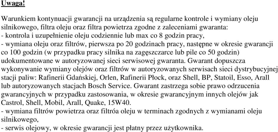 codziennie lub max co 8 godzin pracy, - wymiana oleju oraz filtrów, pierwsza po 20 godzinach pracy, następne w okresie gwarancji co 100 godzin (w przypadku pracy silnika na zagęszczarce lub pile co