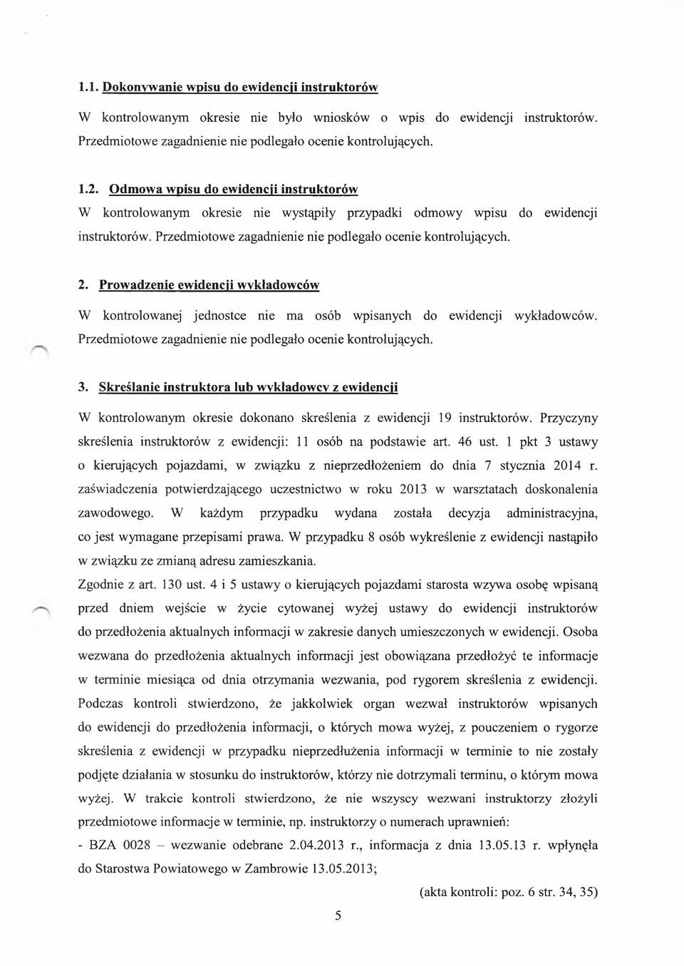 Prowadzenie ewidencji wykładowców W kontrolowanej jednostce nie ma osób wpisanych do ewidencji wykładowców. Przedmiotowe zagadnienie nie podlegało ocenie kontrolujących. 3.