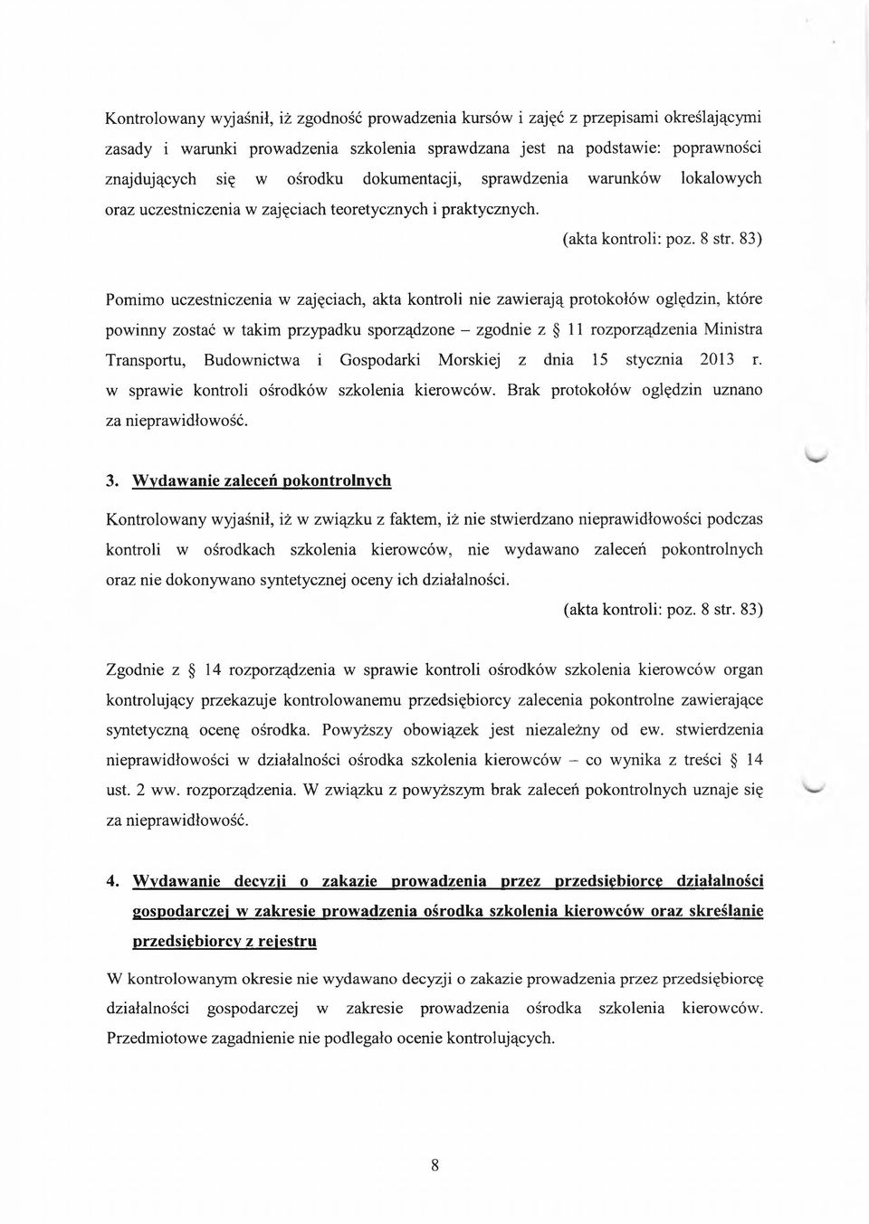 83) Pomimo uczestniczenia w zajęciach, akta kontroli nie zawierają protokołów oględzin, które powinny zostać w takim przypadku sporządzone - zgodnie z 11 rozporządzenia Ministra Transportu,