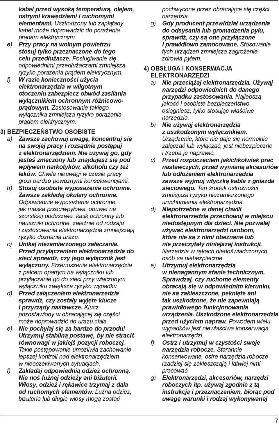 f) W razie konieczności użycia elektronarzędzia w wilgotnym otoczeniu zabezpiecz obwód zasilania wyłącznikiem ochronnym różnicowoprądowym.