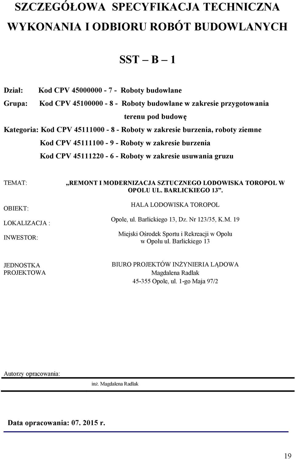 TEMAT: OBIEKT: LOKALIZACJA : INWESTOR: REMONT I MODERNIZACJA SZTUCZNEGO LODOWISKA TOROPOL W OPOLU UL. BARLICKIEGO 13. HALA LODOWISKA TOROPOL Opole, ul. Barlickiego 13, Dz. Nr 123/35, K.M. 19 Miejski Ośrodek Sportu i Rekreacji w Opolu w Opolu ul.