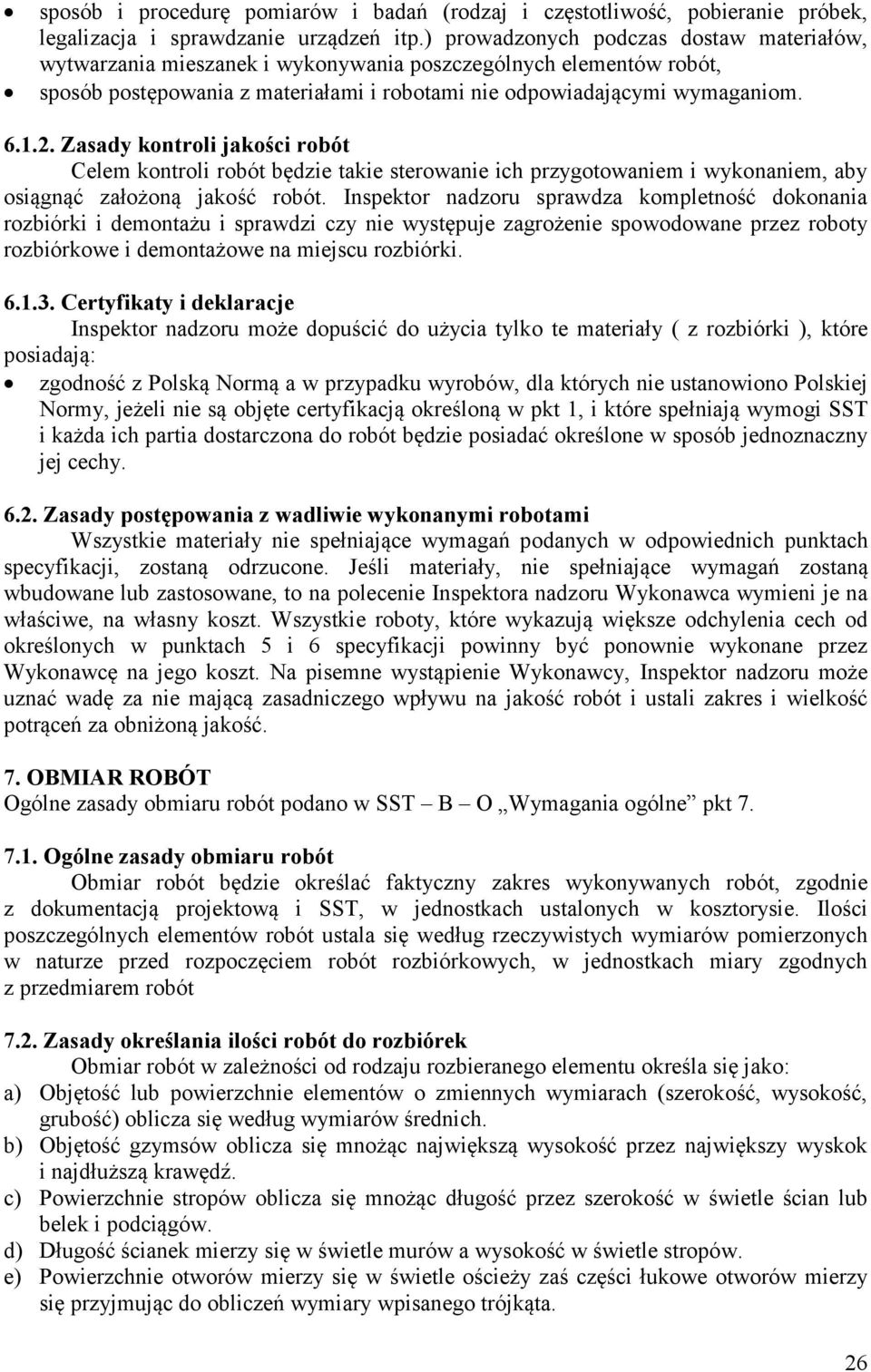 Zasady kontroli jakości robót Celem kontroli robót będzie takie sterowanie ich przygotowaniem i wykonaniem, aby osiągnąć założoną jakość robót.