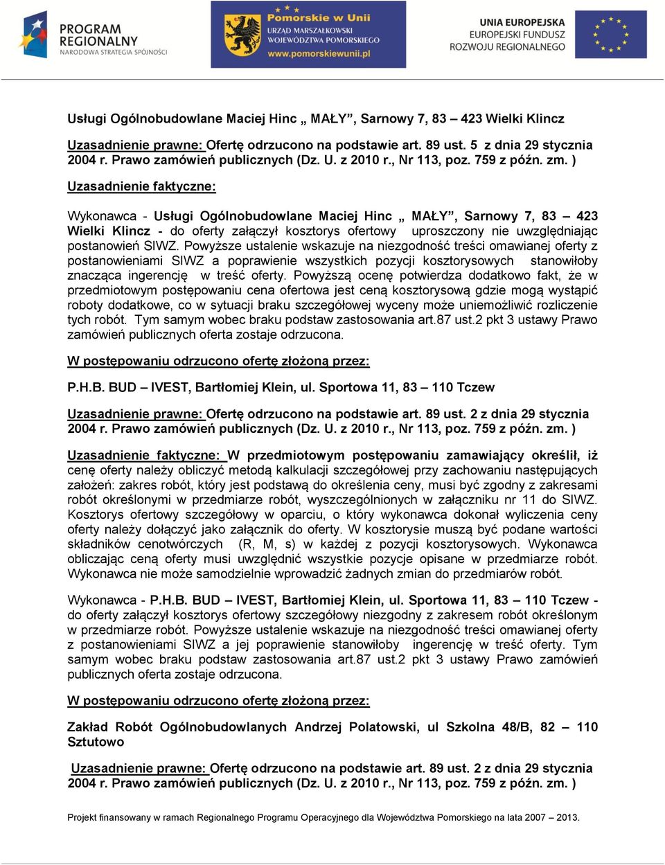 ) Uzasadnienie faktyczne: Wykonawca - Usługi Ogólnobudowlane Maciej Hinc MAŁY, Sarnowy 7, 83 423 Wielki Klincz - do oferty załączył kosztorys ofertowy uproszczony nie uwzględniając postanowień SIWZ.