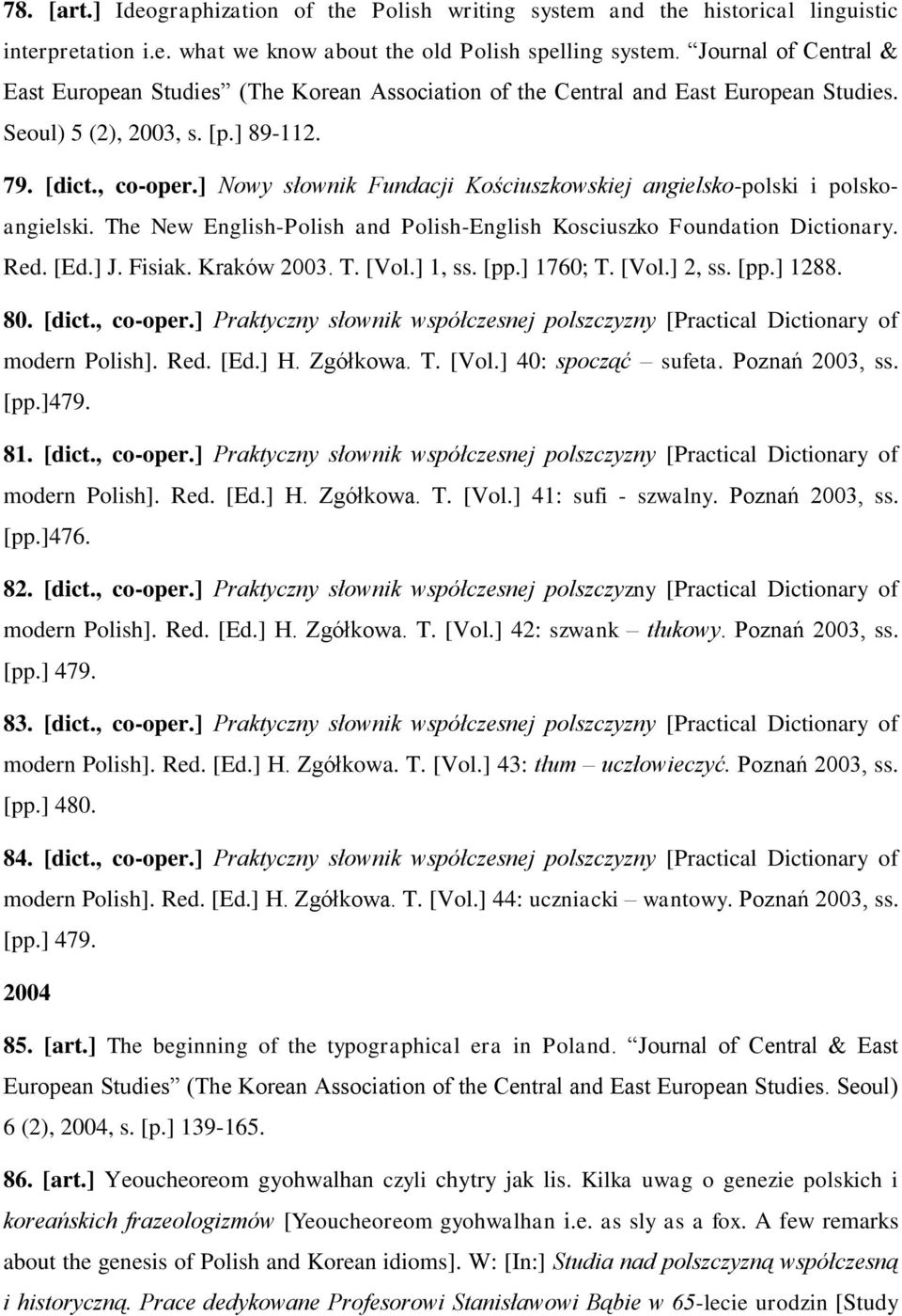 ] Nowy słownik Fundacji Kościuszkowskiej angielsko-polski i polskoangielski. The New English-Polish and Polish-English Kosciuszko Foundation Dictionary. Red. [Ed.] J. Fisiak. Kraków 2003. T. [Vol.
