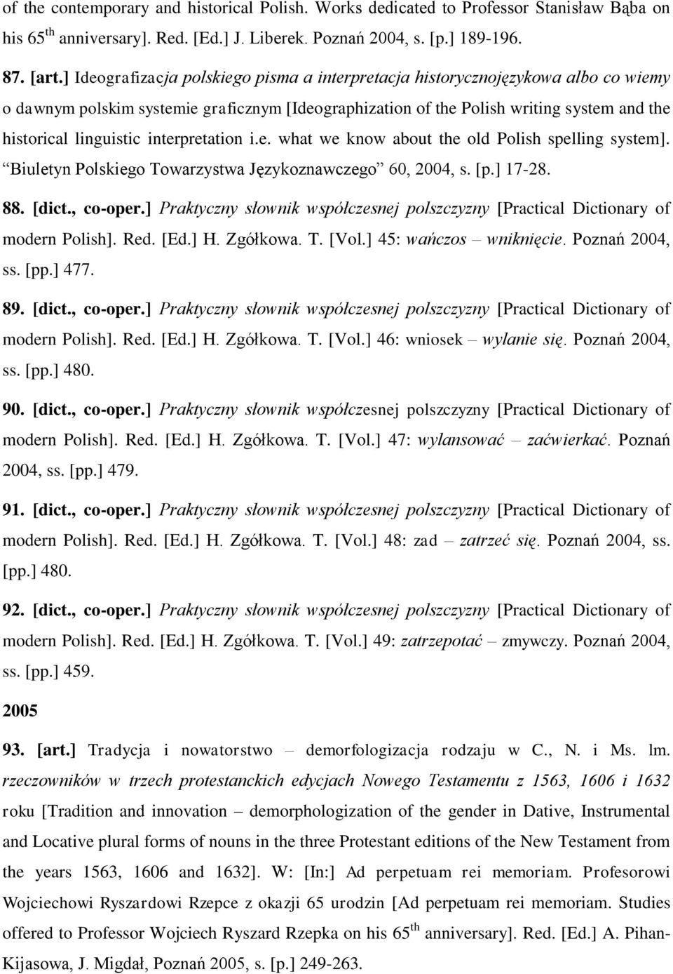 interpretation i.e. what we know about the old Polish spelling system]. Biuletyn Polskiego Towarzystwa Językoznawczego 60, 2004, s. [p.] 17-28. 88. [dict., co-oper.