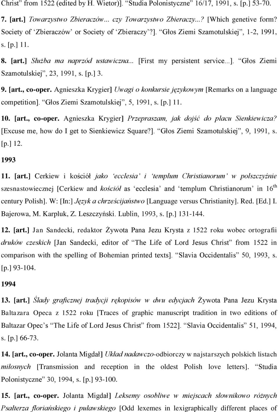 [p.] 3. 9. [art., co-oper. Agnieszka Krygier] Uwagi o konkursie językowym [Remarks on a language competition]. Głos Ziemi Szamotulskiej, 5, 1991, s. [p.] 11. 10. [art., co-oper. Agnieszka Krygier] Przepraszam, jak dojść do placu Sienkiewicza?