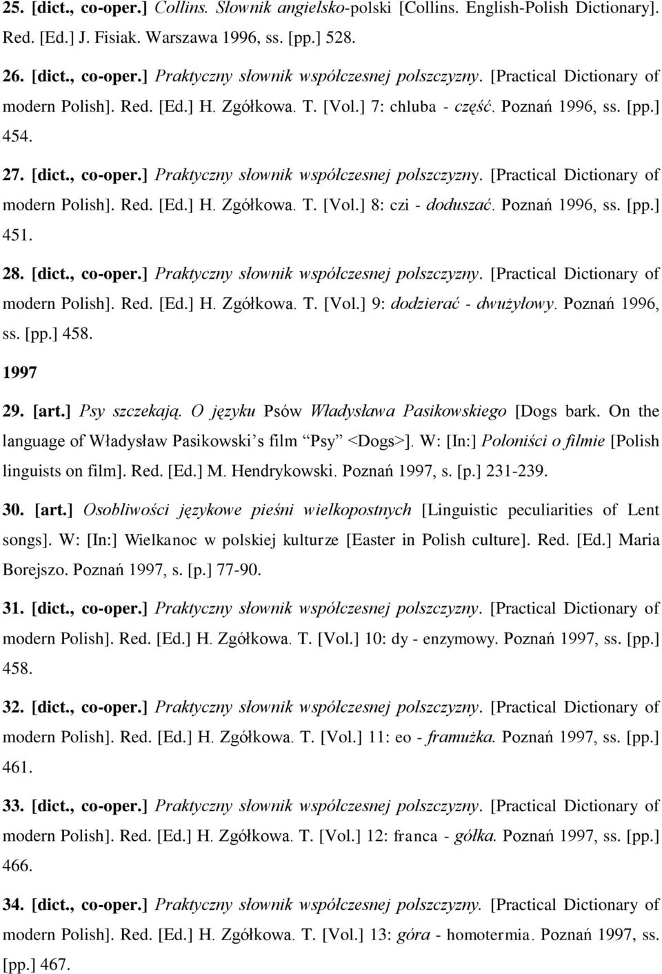 [Practical Dictionary of modern Polish]. Red. [Ed.] H. Zgółkowa. T. [Vol.] 8: czi - doduszać. Poznań 1996, ss. [pp.] 451. 28. [dict., co-oper.] Praktyczny słownik współczesnej polszczyzny.