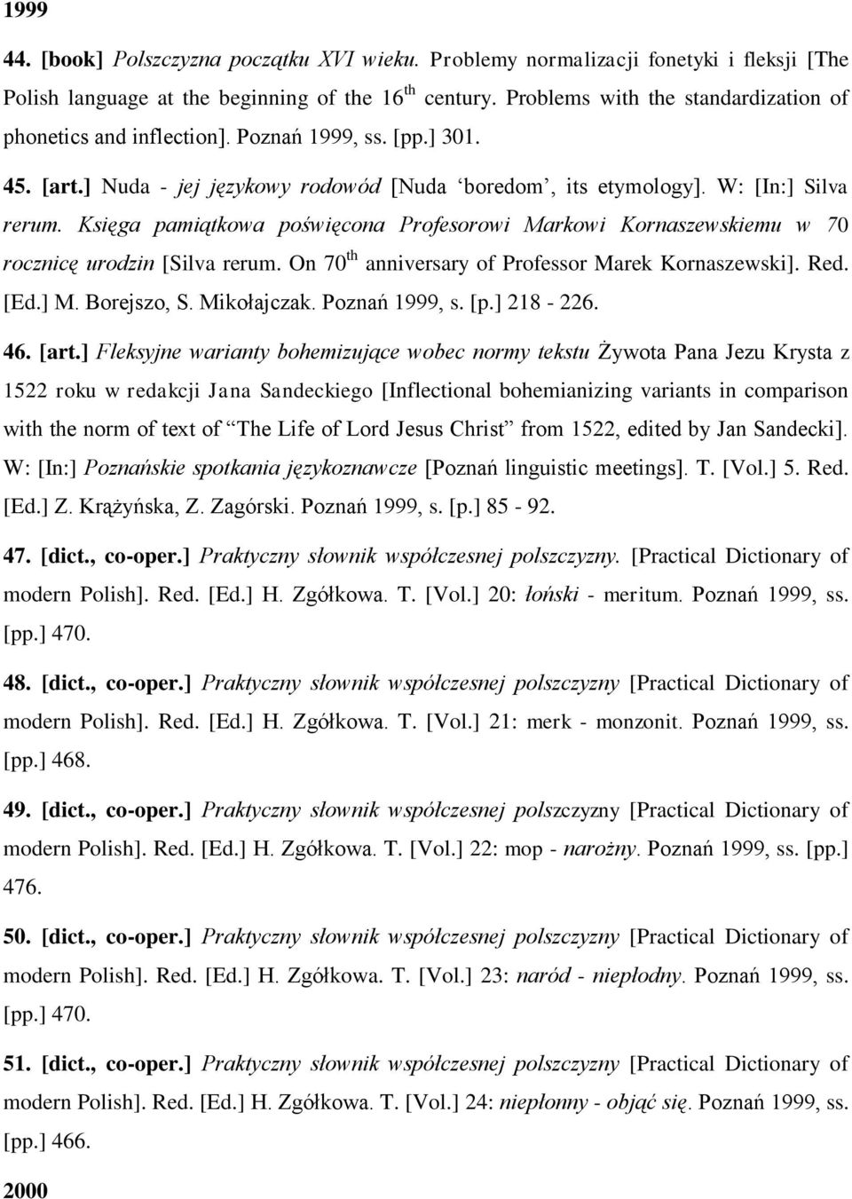 Księga pamiątkowa poświęcona Profesorowi Markowi Kornaszewskiemu w 70 rocznicę urodzin [Silva rerum. On 70 th anniversary of Professor Marek Kornaszewski]. Red. [Ed.] M. Borejszo, S. Mikołajczak.