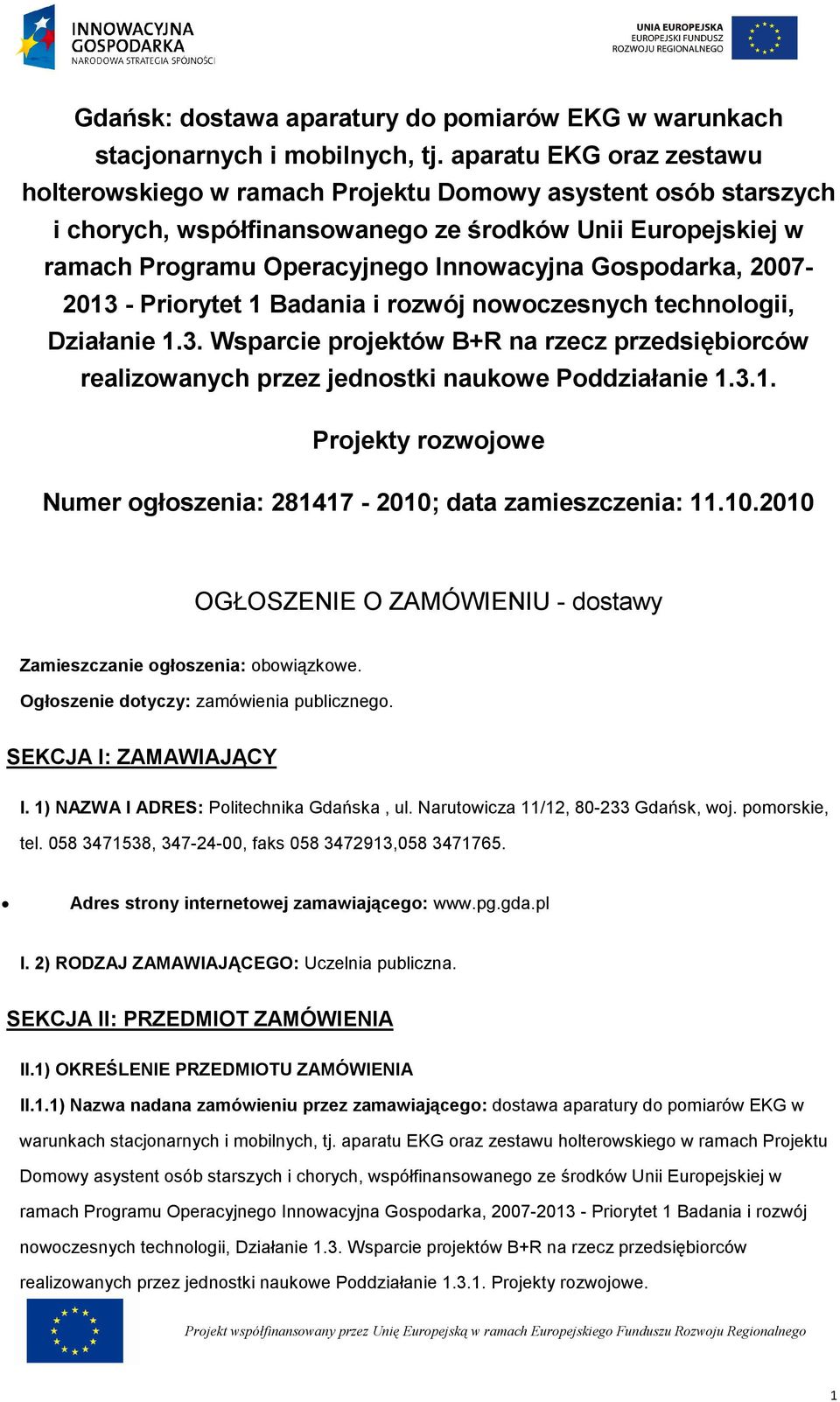 Prirytet 1 Badania i rzwój nwczesnych technlgii, Działanie 1.3. Wsparcie prjektów B+R na rzecz przedsiębirców realizwanych przez jednstki naukwe Pddziałanie 1.3.1. Prjekty rzwjwe Numer głszenia: 281417-2010; data zamieszczenia: 11.