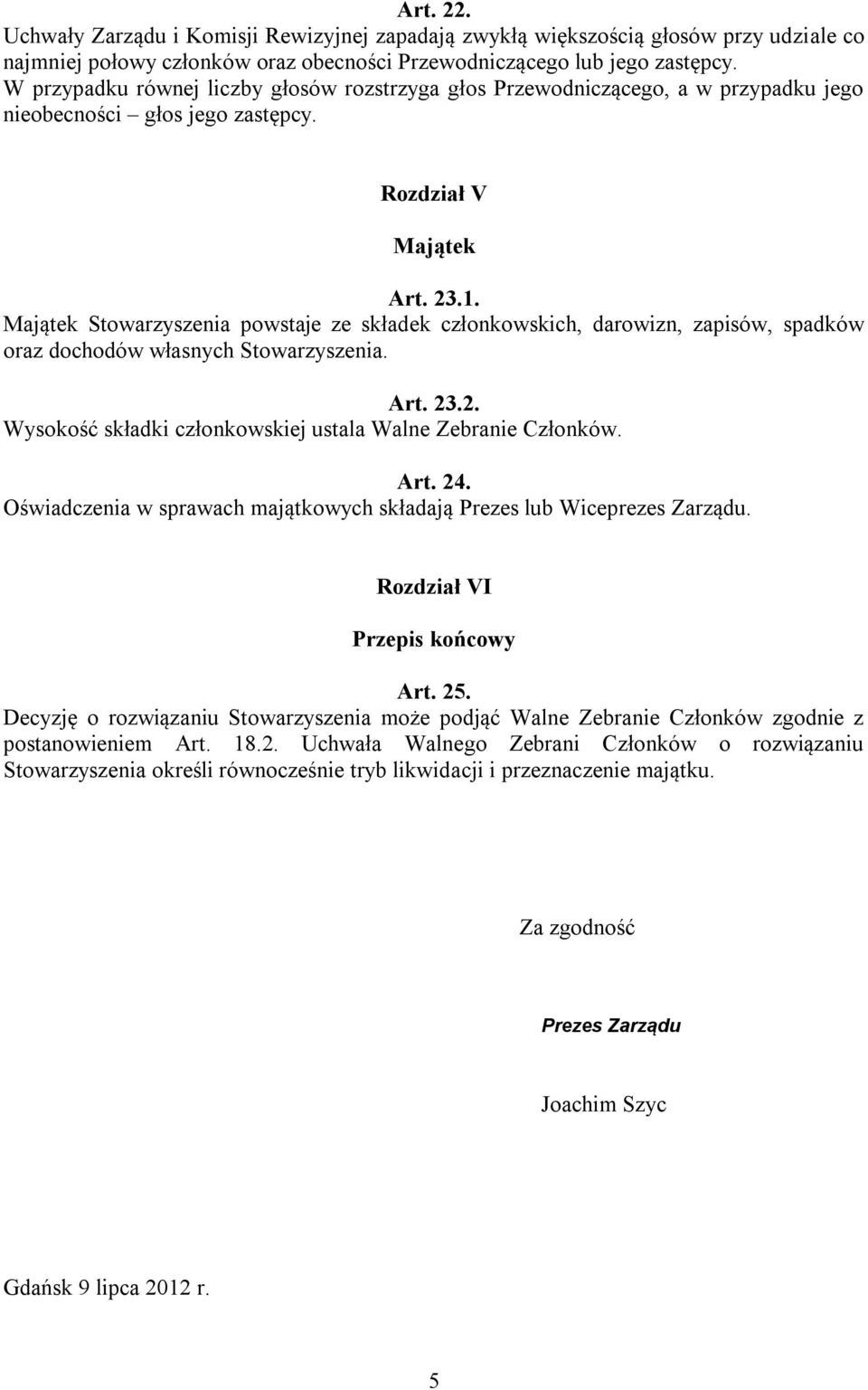 Majątek Stowarzyszenia powstaje ze składek członkowskich, darowizn, zapisów, spadków oraz dochodów własnych Stowarzyszenia. Art. 23.2. Wysokość składki członkowskiej ustala Walne Zebranie Członków.