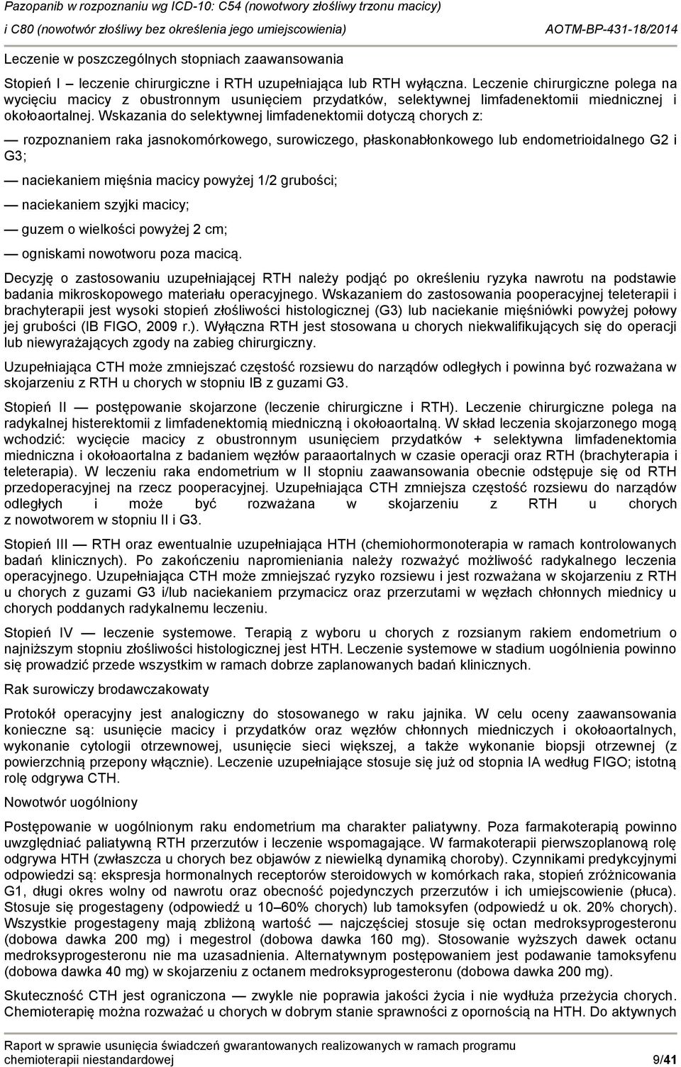 Wskazania d selektywnej limfadenektmii dtyczą chrych z: rzpznaniem raka jasnkmórkweg, surwiczeg, płasknabłnkweg lub endmetriidalneg G2 i G3; naciekaniem mięśnia macicy pwyżej 1/2 grubści; naciekaniem