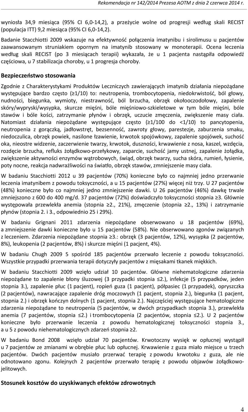 Ocena leczenia według skali RECIST (po 3 miesiącach terapii) wykazała, że u 1 pacjenta nastąpiła odpowiedź częściowa, u 7 stabilizacja choroby, u 1 progresja choroby.