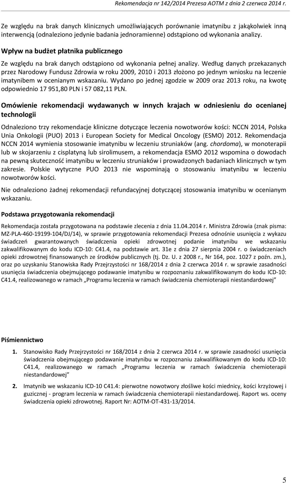 Według danych przekazanych przez Narodowy Fundusz Zdrowia w roku 2009, 2010 i 2013 złożono po jednym wniosku na leczenie imatynibem w ocenianym wskazaniu.