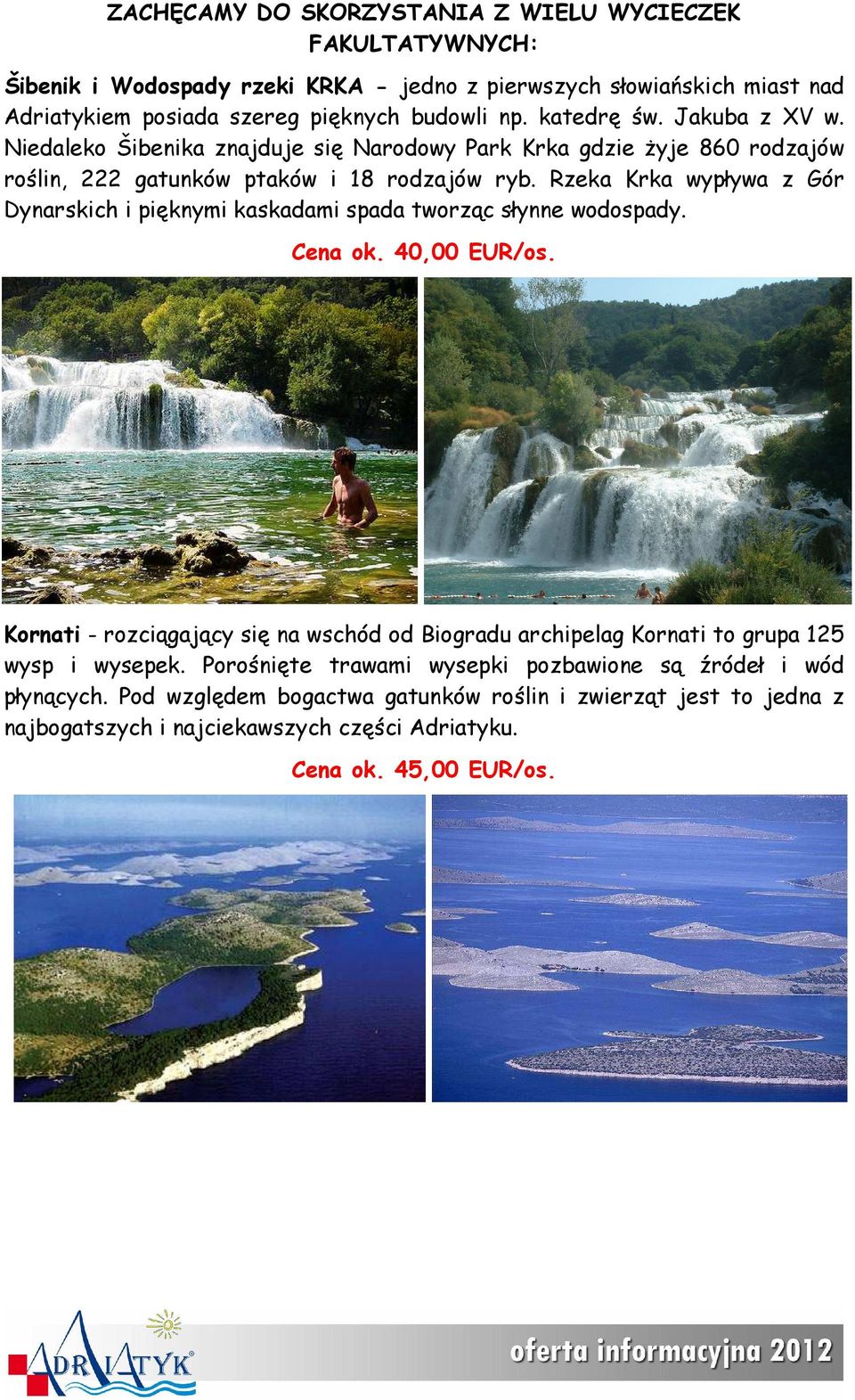 Rzeka Krka wypływa z Gór Dynarskich i pięknymi kaskadami spada tworząc słynne wodospady. Cena ok. 40,00 EUR/os.