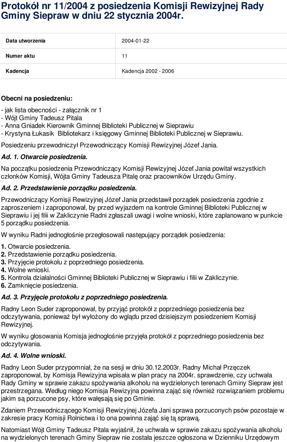 Biblioteki Publicznej w Sieprawiu - Krystyna Łukasik Bibliotekarz i księgowy Gminnej Biblioteki Publicznej w Sieprawiu. Posiedzeniu przewodniczył Przewodniczący Komisji Rewizyjnej Józef Jania. Ad. 1.