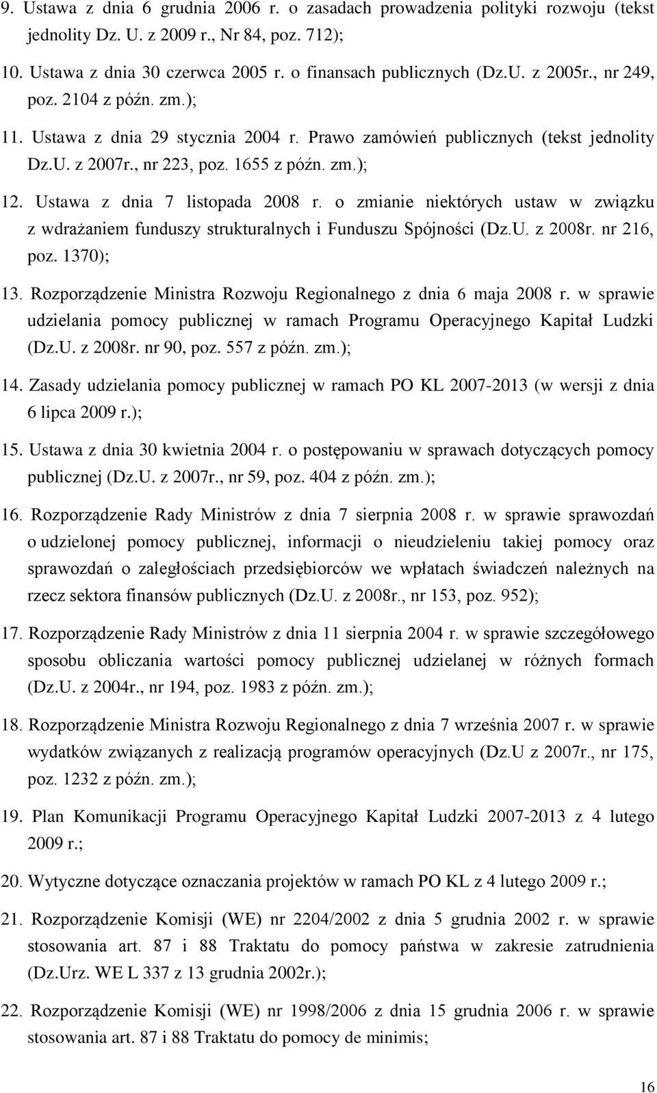 Ustawa z dnia 7 listopada 2008 r. o zmianie niektórych ustaw w związku z wdrażaniem funduszy strukturalnych i Funduszu Spójności (Dz.U. z 2008r. nr 216, poz. 1370); 13.