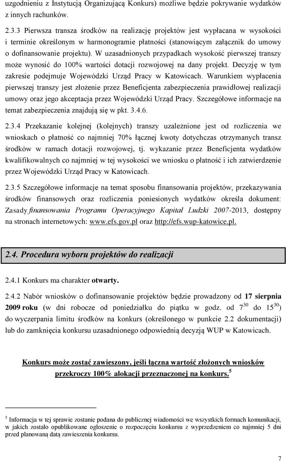 W uzasadnionych przypadkach wysokość pierwszej transzy może wynosić do 100% wartości dotacji rozwojowej na dany projekt. Decyzję w tym zakresie podejmuje Wojewódzki Urząd Pracy w Katowicach.
