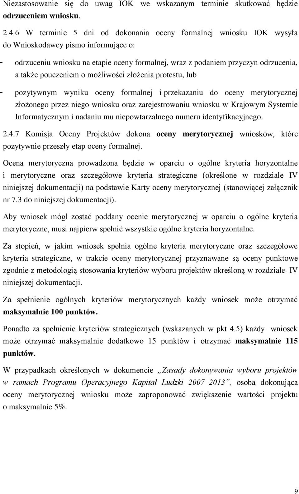pouczeniem o możliwości złożenia protestu, lub pozytywnym wyniku oceny formalnej i przekazaniu do oceny merytorycznej złożonego przez niego wniosku oraz zarejestrowaniu wniosku w Krajowym Systemie