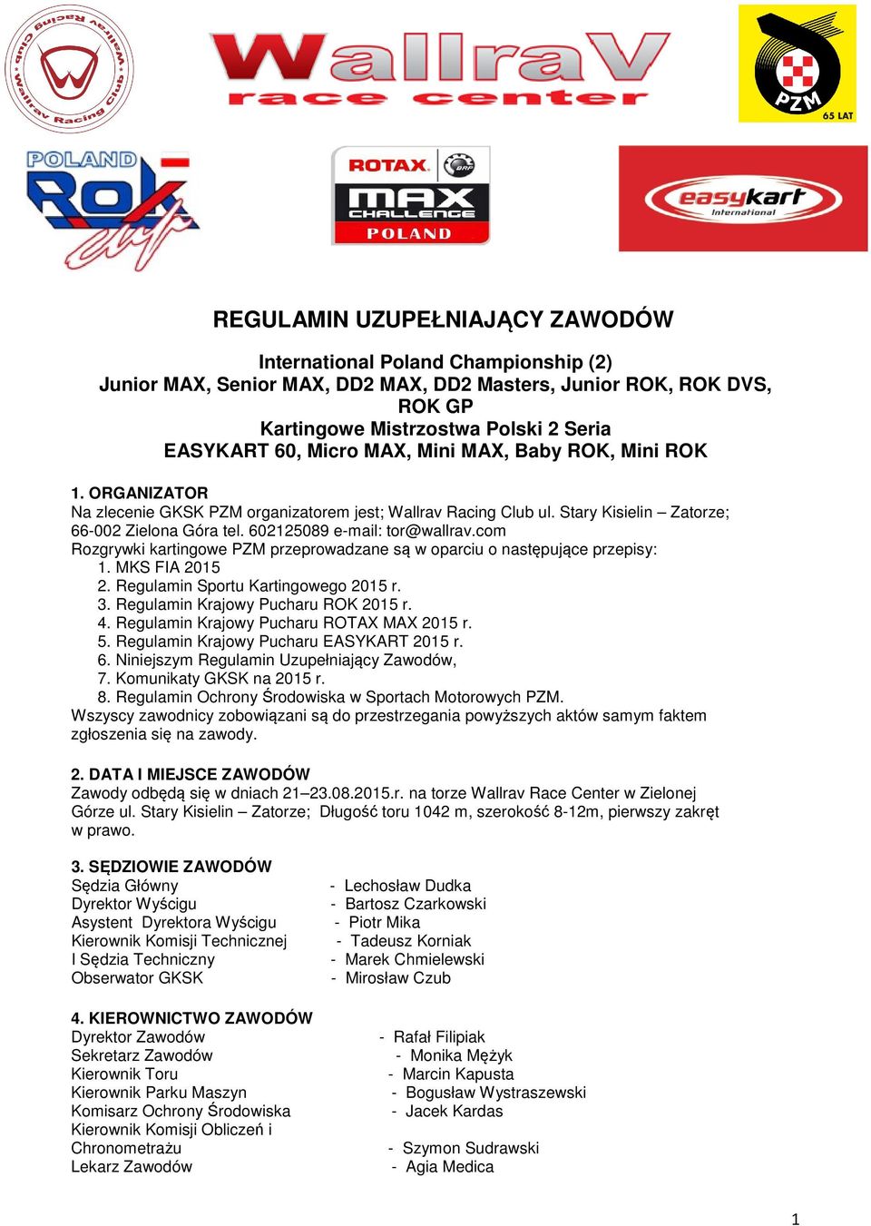 com Rozgrywki kartingowe PZM przeprowadzane są w oparciu o następujące przepisy: 1. MKS FIA 2015 2. Regulamin Sportu Kartingowego 2015 r. 3. Regulamin Krajowy Pucharu ROK 2015 r. 4.