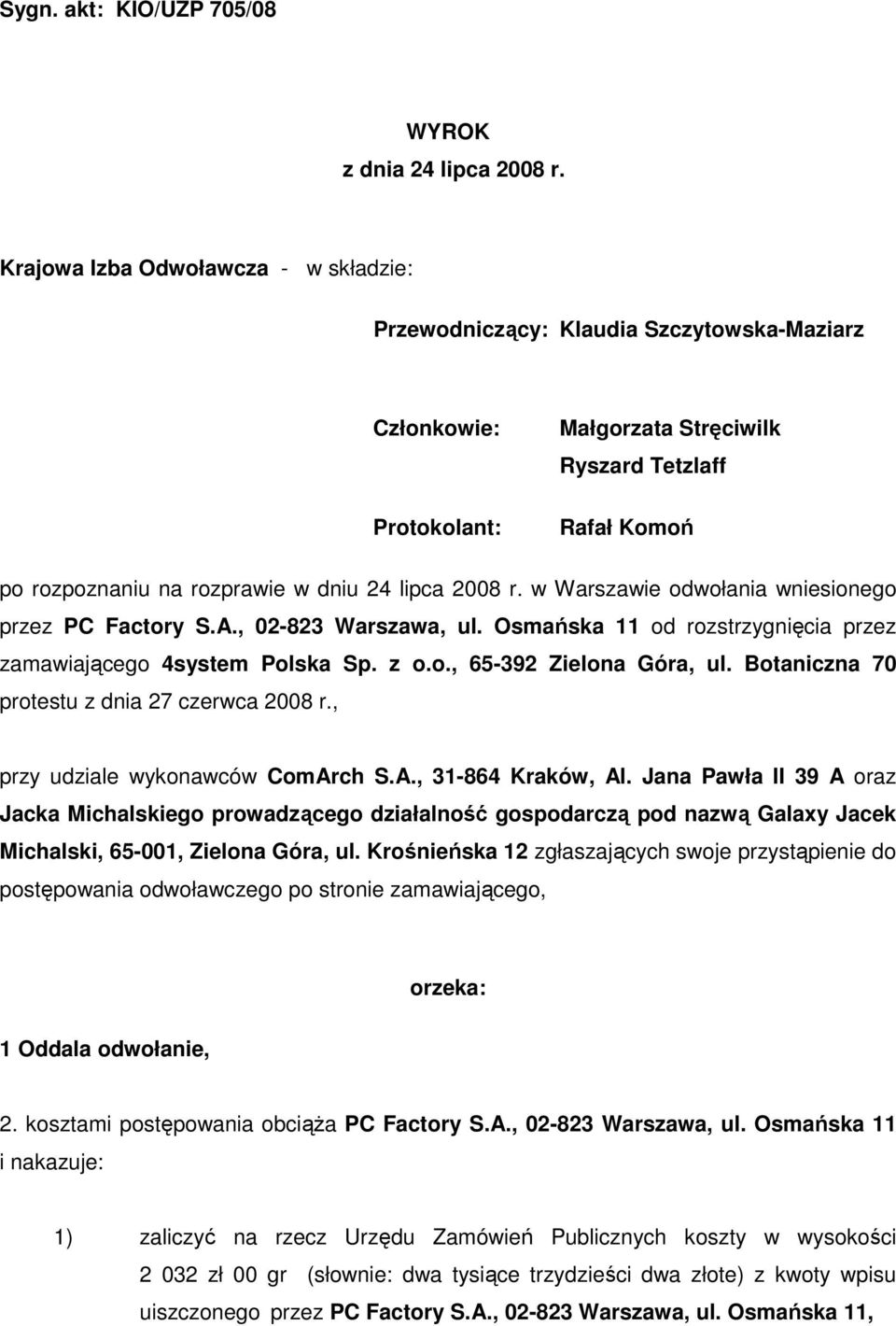 lipca 2008 r. w Warszawie odwołania wniesionego przez PC Factory S.A., 02-823 Warszawa, ul. Osmańska 11 od rozstrzygnięcia przez zamawiającego 4system Polska Sp. z o.o., 65-392 Zielona Góra, ul.