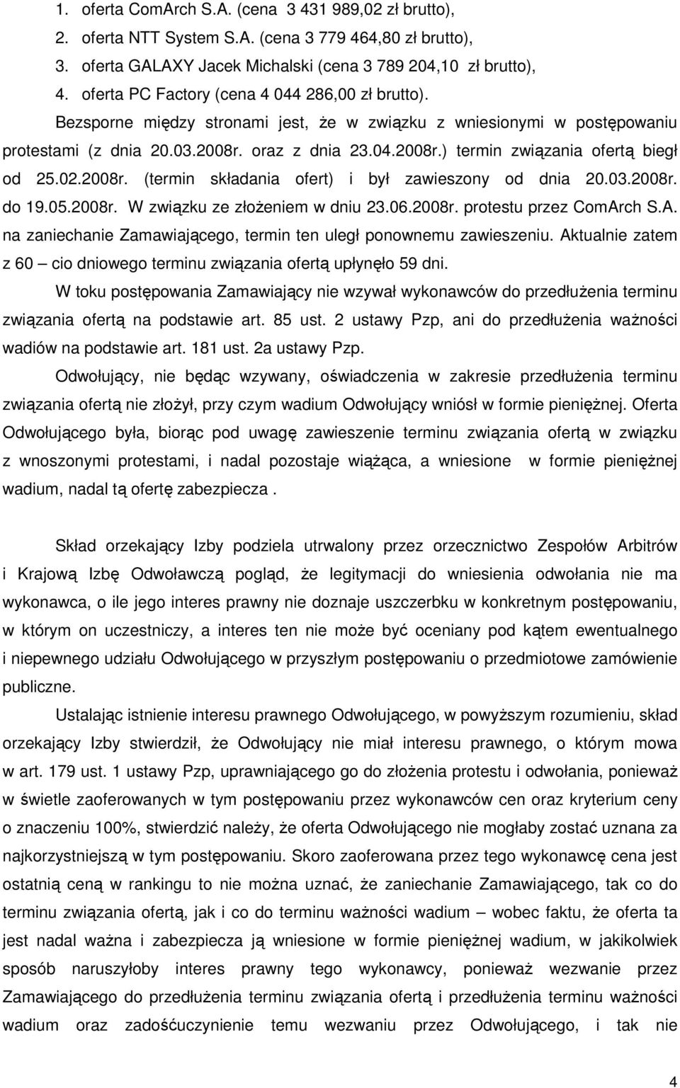 02.2008r. (termin składania ofert) i był zawieszony od dnia 20.03.2008r. do 19.05.2008r. W związku ze złoŝeniem w dniu 23.06.2008r. protestu przez ComAr