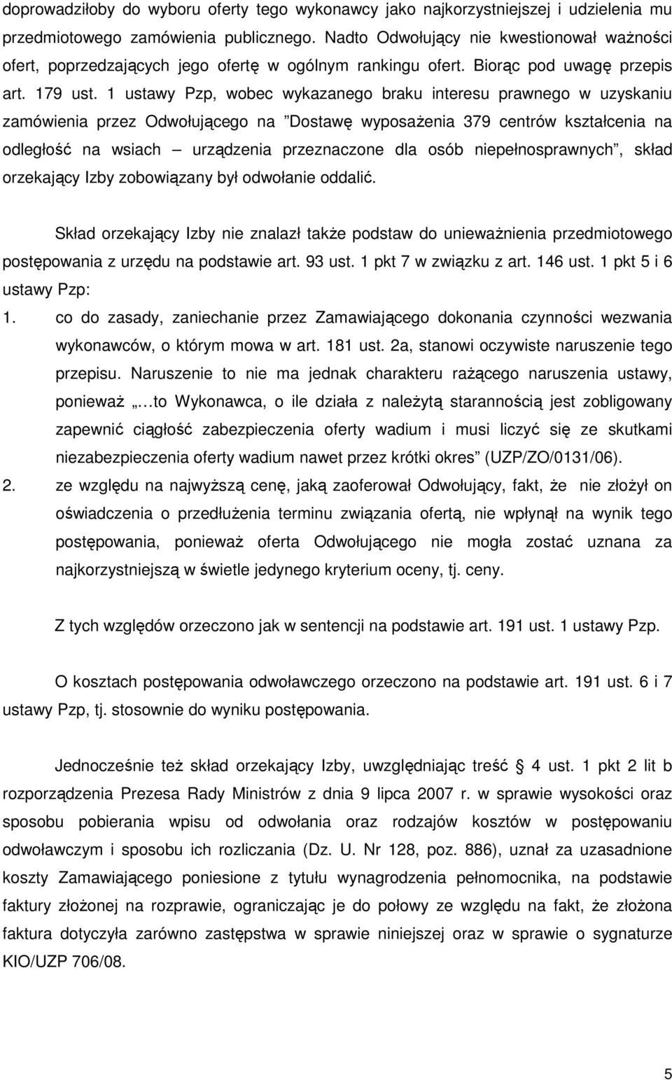 1 ustawy Pzp, wobec wykazanego braku interesu prawnego w uzyskaniu zamówienia przez Odwołującego na Dostawę wyposaŝenia 379 centrów kształcenia na odległość na wsiach urządzenia przeznaczone dla osób