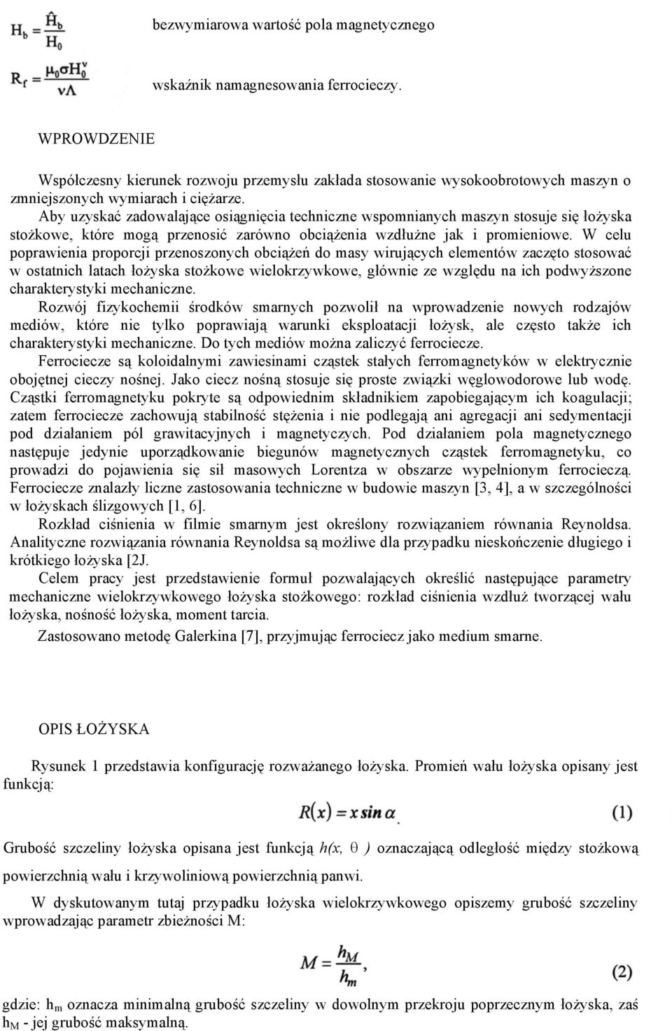 Aby uzyskać zadowalające osiągnięcia techniczne wspomnianych maszyn stosuje się łożyska stożkowe, które mogą przenosić zarówno obciążenia wzdłużne jak i promieniowe.