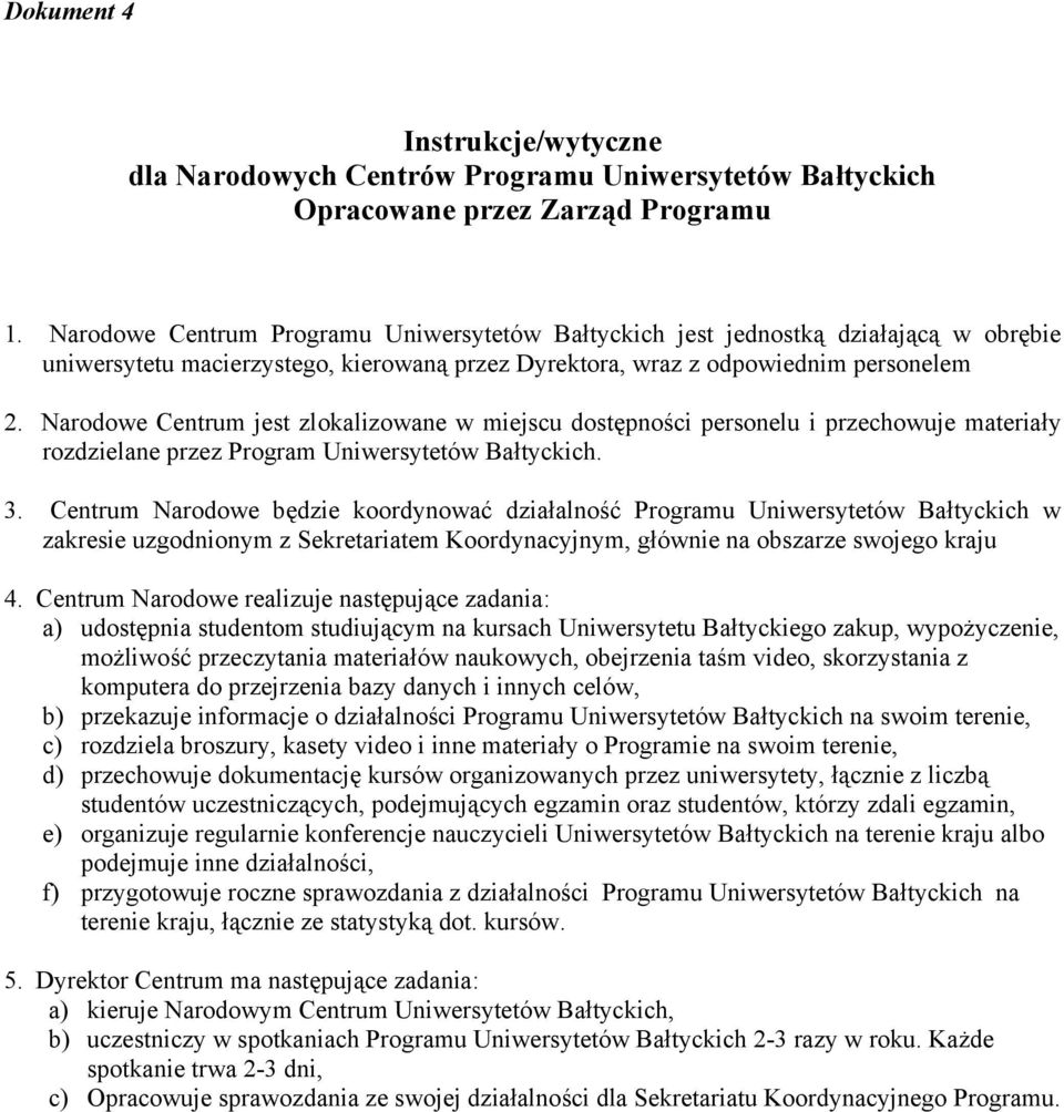 Narodowe Centrum jest zlokalizowane w miejscu dostępności personelu i przechowuje materiały rozdzielane przez Program Uniwersytetów Bałtyckich. 3.
