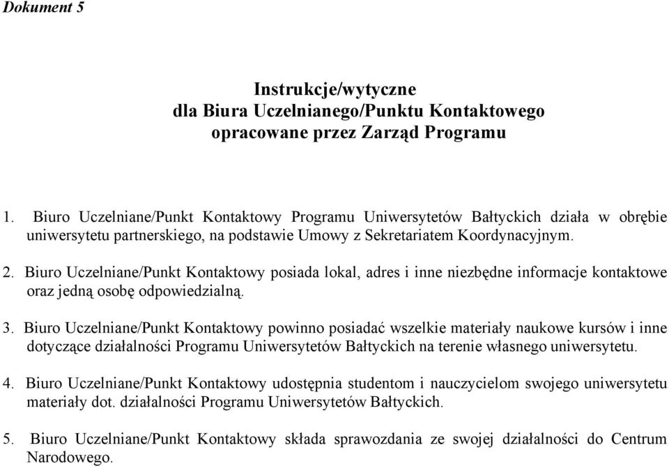 Biuro Uczelniane/Punkt Kontaktowy posiada lokal, adres i inne niezbędne informacje kontaktowe oraz jedną osobę odpowiedzialną. 3.