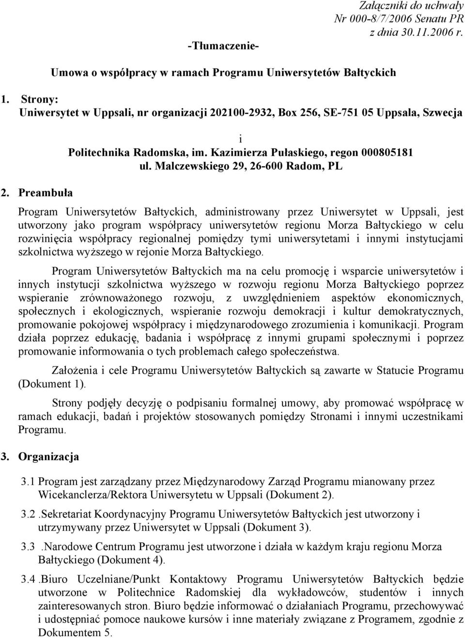 Malczewskiego 29, 26-600 Radom, PL Program Uniwersytetów Bałtyckich, administrowany przez Uniwersytet w Uppsali, jest utworzony jako program współpracy uniwersytetów regionu Morza Bałtyckiego w celu