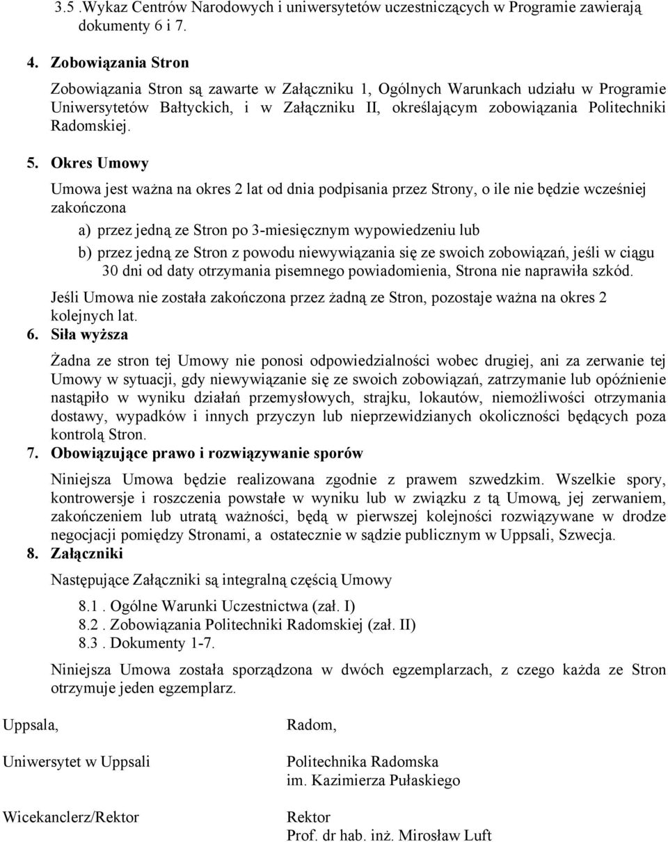 5. Okres Umowy Umowa jest ważna na okres 2 lat od dnia podpisania przez Strony, o ile nie będzie wcześniej zakończona a) przez jedną ze Stron po 3-miesięcznym wypowiedzeniu lub b) przez jedną ze