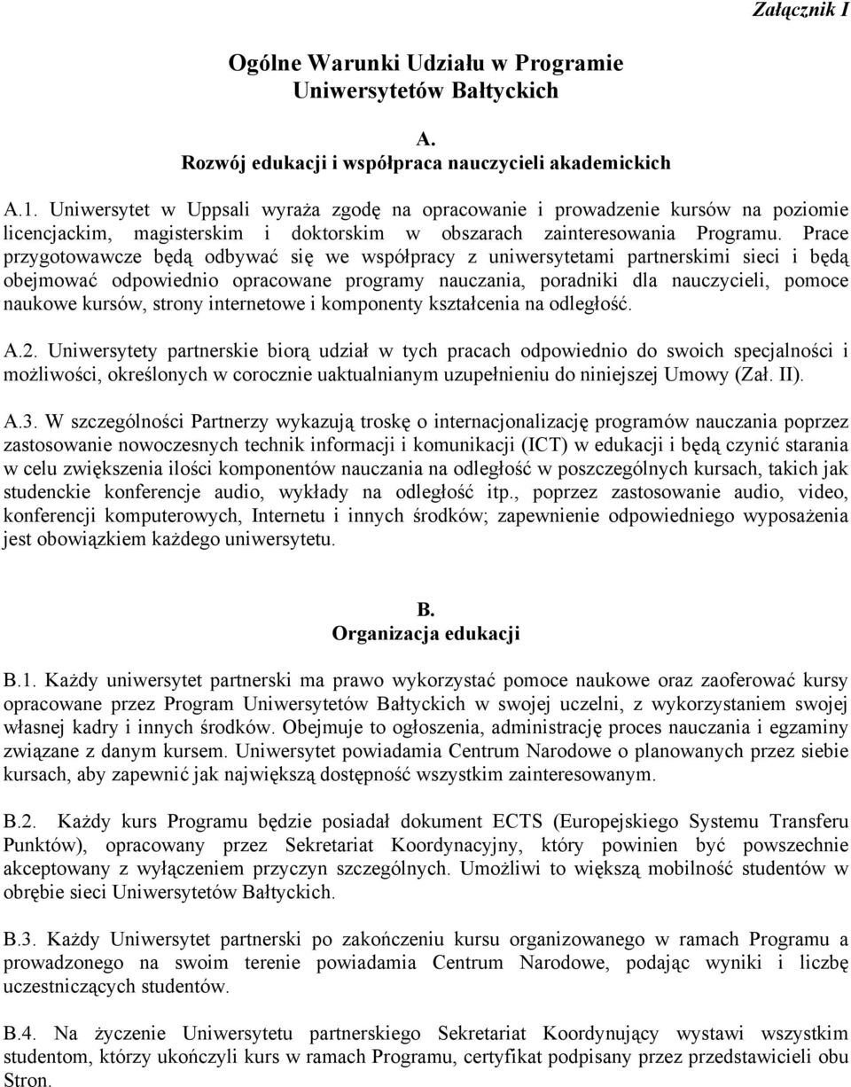 Prace przygotowawcze będą odbywać się we współpracy z uniwersytetami partnerskimi sieci i będą obejmować odpowiednio opracowane programy nauczania, poradniki dla nauczycieli, pomoce naukowe kursów,