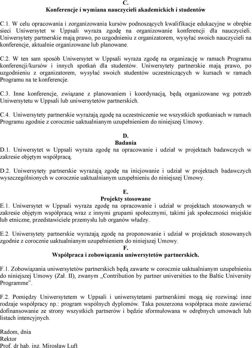 Uniwersytety partnerskie mają prawo, po uzgodnieniu z organizatorem, wysyłać swoich nauczycieli na konferencje, aktualnie organizowane lub planowane. C.2.