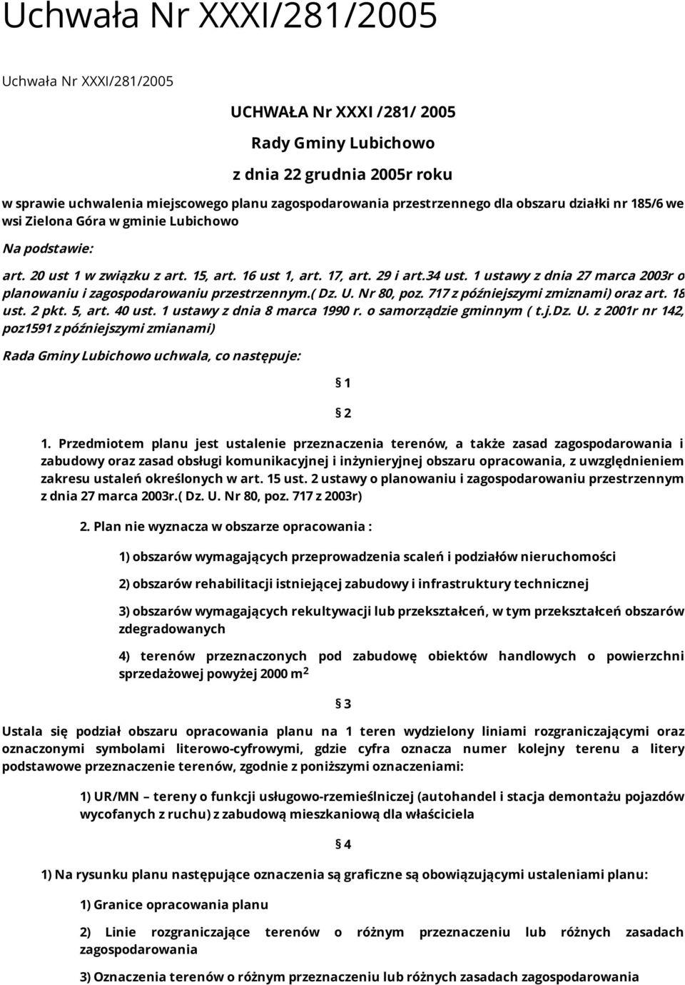 1 ustawy z dnia 27 marca 2003r o planowaniu i zagospodarowaniu przestrzennym.( Dz. U. Nr 80, poz. 717 z późniejszymi zmiznami) oraz art. 18 ust. 2 pkt. 5, art. 40 ust. 1 ustawy z dnia 8 marca 1990 r.