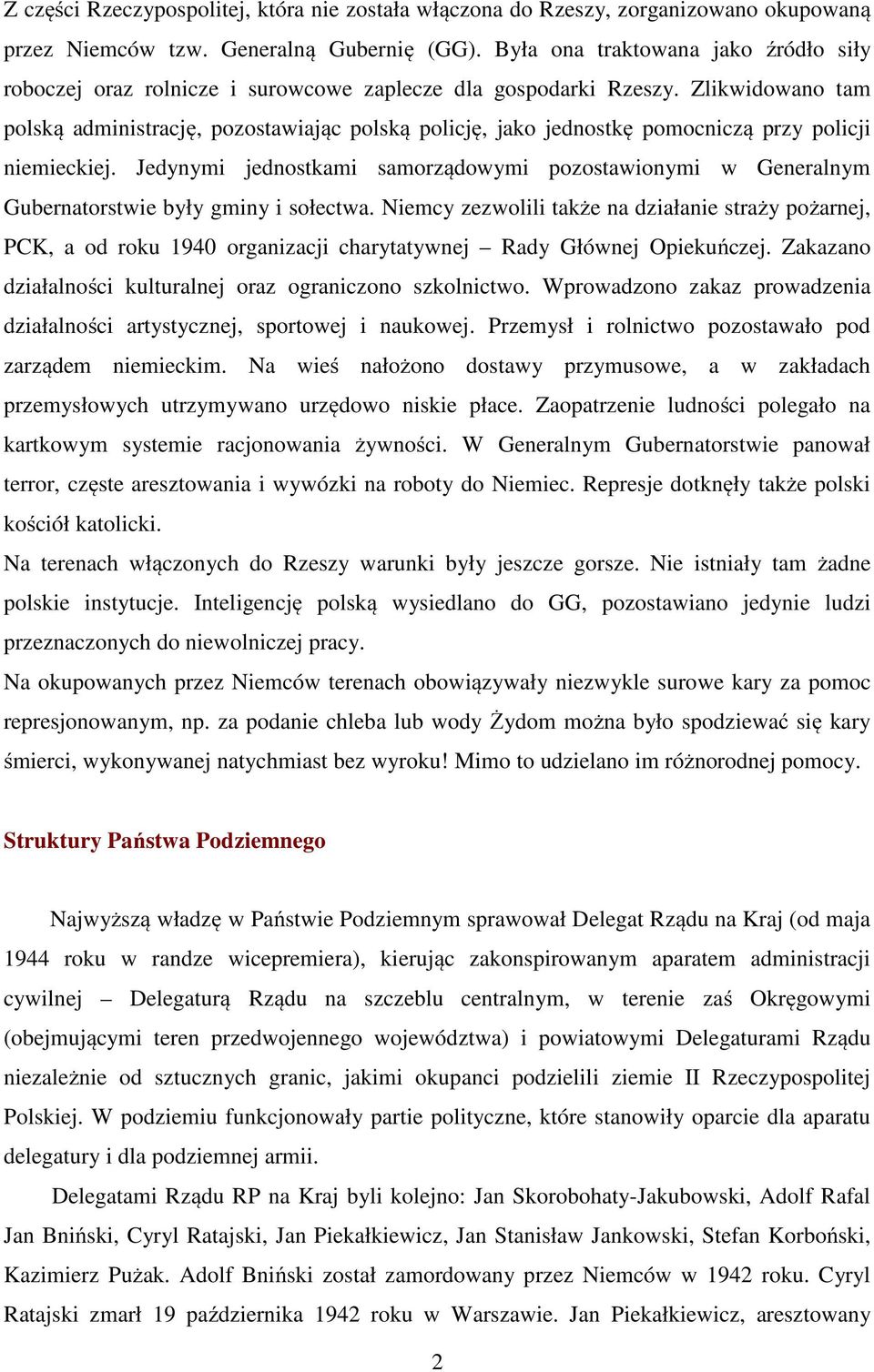 Zlikwidowano tam polską administrację, pozostawiając polską policję, jako jednostkę pomocniczą przy policji niemieckiej.