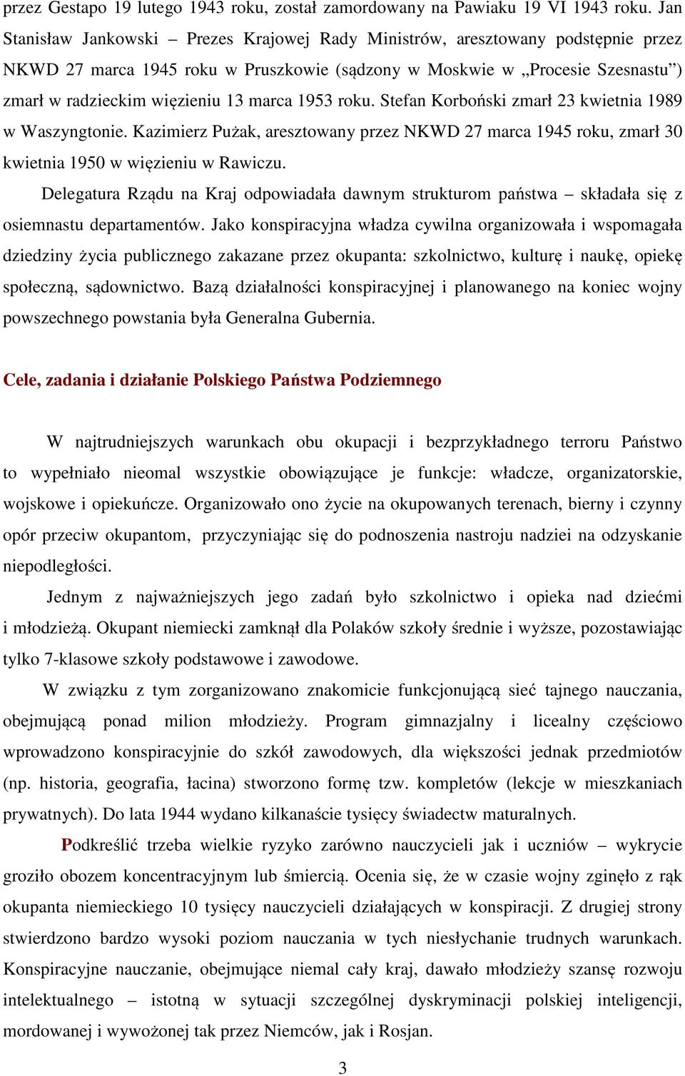 marca 1953 roku. Stefan Korboński zmarł 23 kwietnia 1989 w Waszyngtonie. Kazimierz Pużak, aresztowany przez NKWD 27 marca 1945 roku, zmarł 30 kwietnia 1950 w więzieniu w Rawiczu.