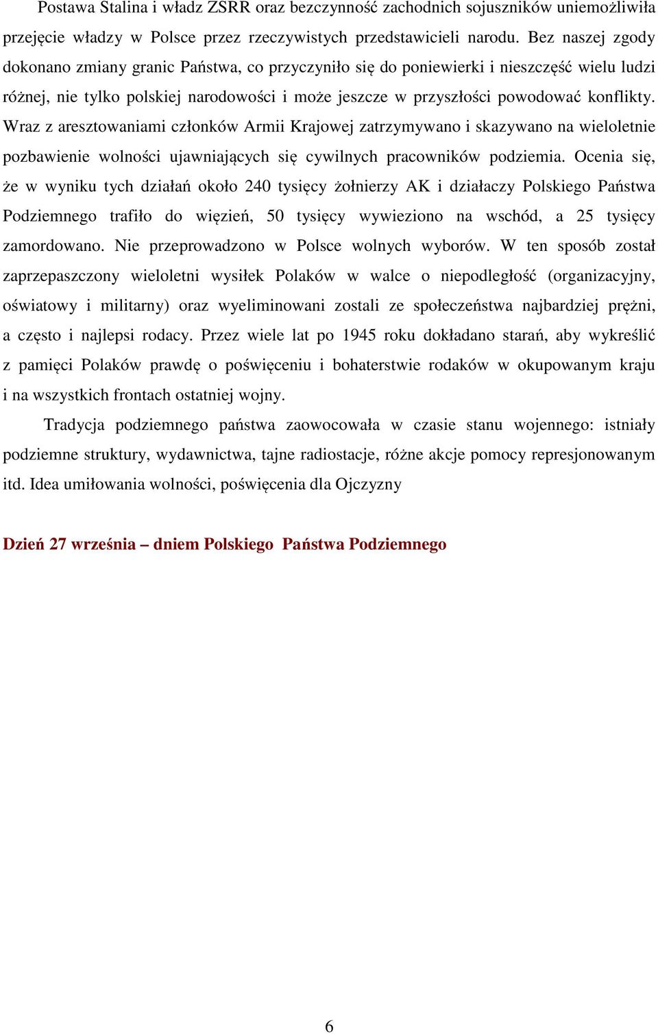 Wraz z aresztowaniami członków Armii Krajowej zatrzymywano i skazywano na wieloletnie pozbawienie wolności ujawniających się cywilnych pracowników podziemia.