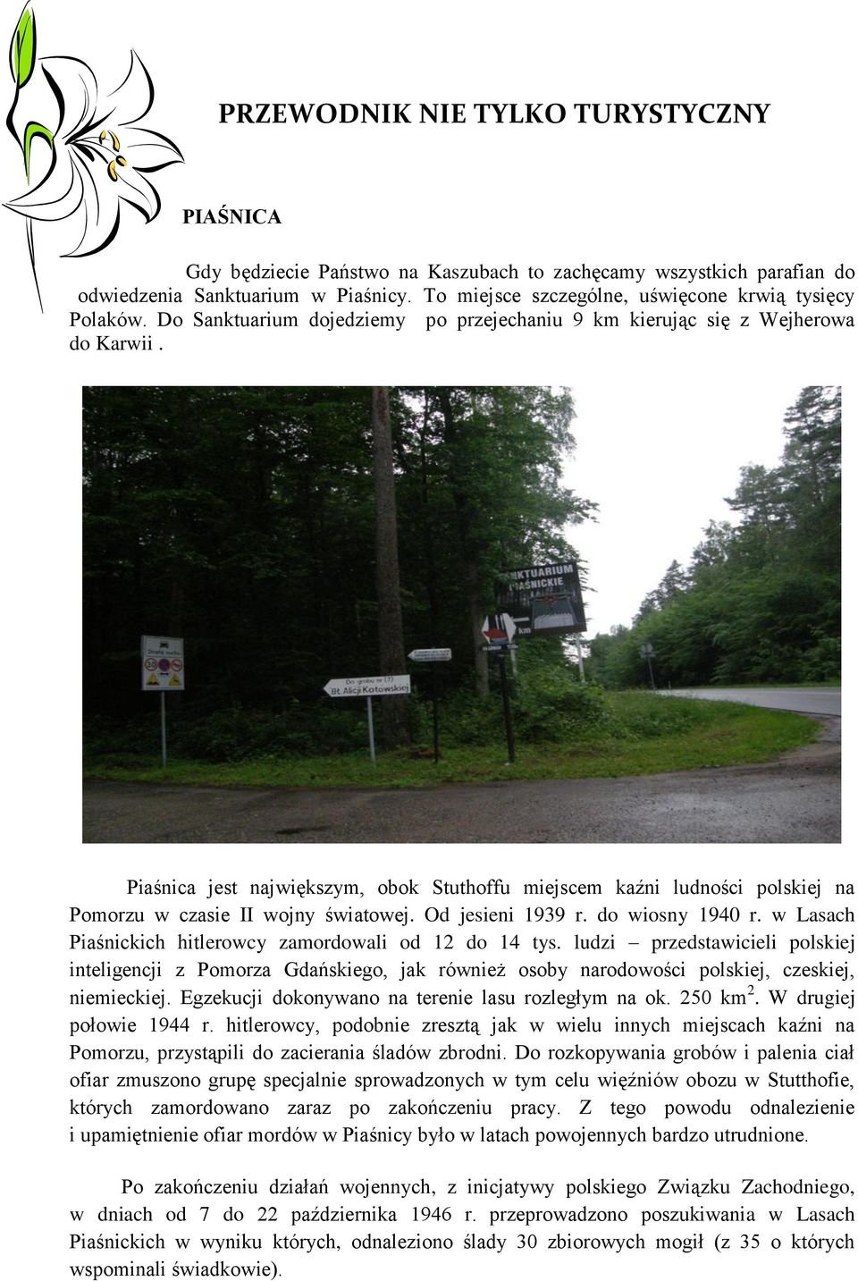 Piaśnica jest największym, obok Stuthoffu miejscem kaźni ludności polskiej na Pomorzu w czasie II wojny światowej. Od jesieni 1939 r. do wiosny 1940 r.