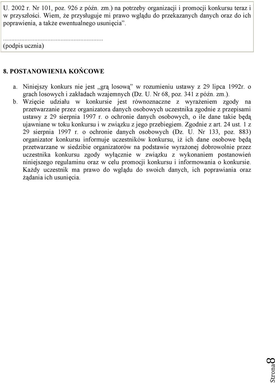 Niniejszy konkurs nie jest grą losową w rozumieniu ustawy z 29 lipca 1992r. o grach losowych i zakładach wzajemnych (Dz. U. Nr 68, poz. 341 z późn. zm.). b.