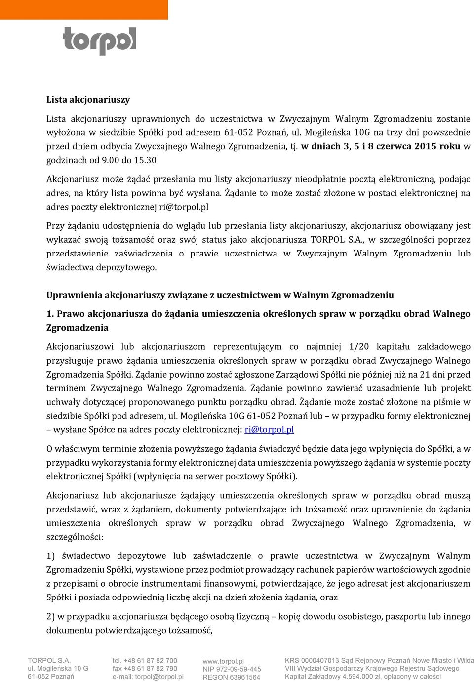 30 Akcjonariusz może żądać przesłania mu listy akcjonariuszy nieodpłatnie pocztą elektroniczną, podając adres, na który lista powinna być wysłana.