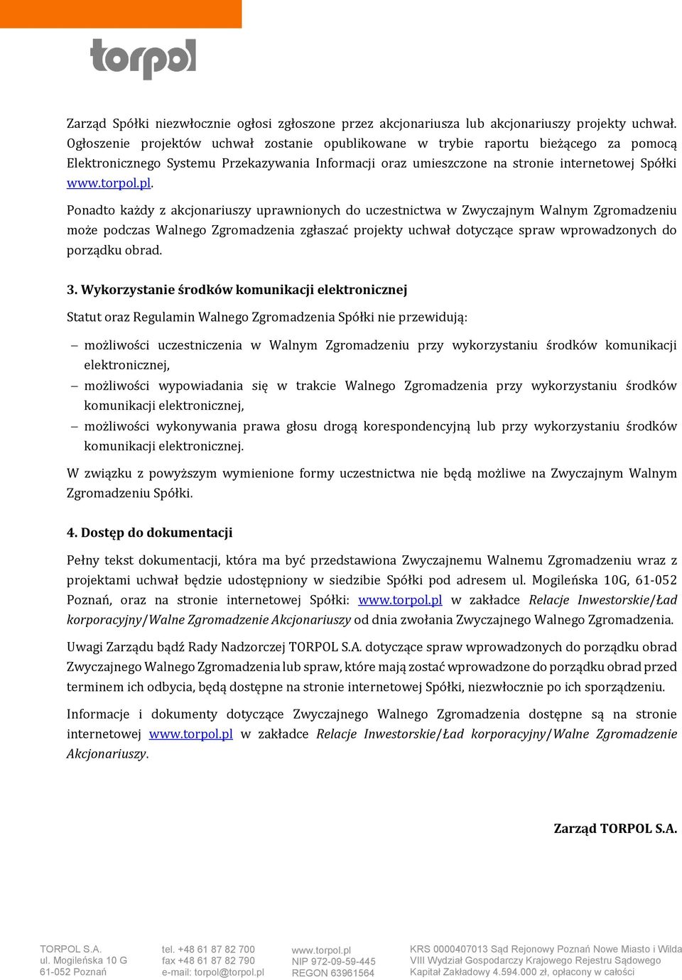 Ponadto każdy z akcjonariuszy uprawnionych do uczestnictwa w Zwyczajnym Walnym Zgromadzeniu może podczas Walnego Zgromadzenia zgłaszać projekty uchwał dotyczące spraw wprowadzonych do porządku obrad.