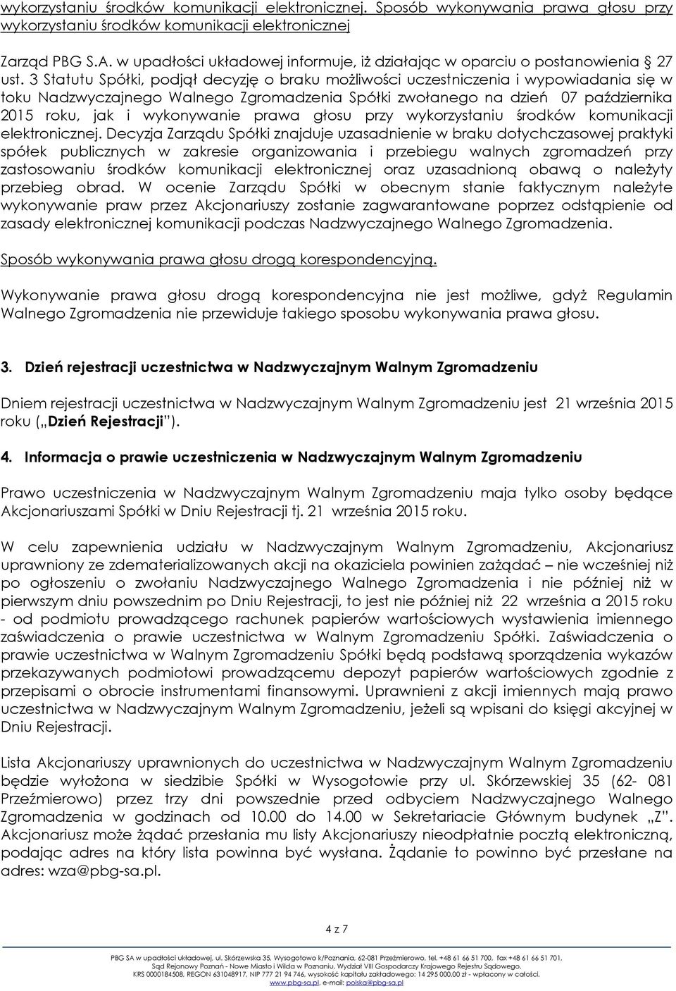 3 Statutu Spółki, podjął decyzję o braku możliwości uczestniczenia i wypowiadania się w toku Spółki zwołanego na dzień 07 października 2015 roku, jak i wykonywanie prawa głosu przy wykorzystaniu