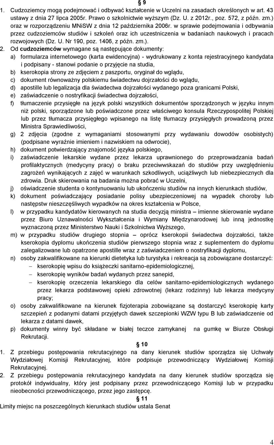 w sprawie podejmowania i odbywania przez cudzoziemców studiów i szkoleń oraz ich uczestniczenia w badaniach naukowych i pracach rozwojowych (Dz. U. Nr 190, poz. 1406, z późn. zm.). 2.