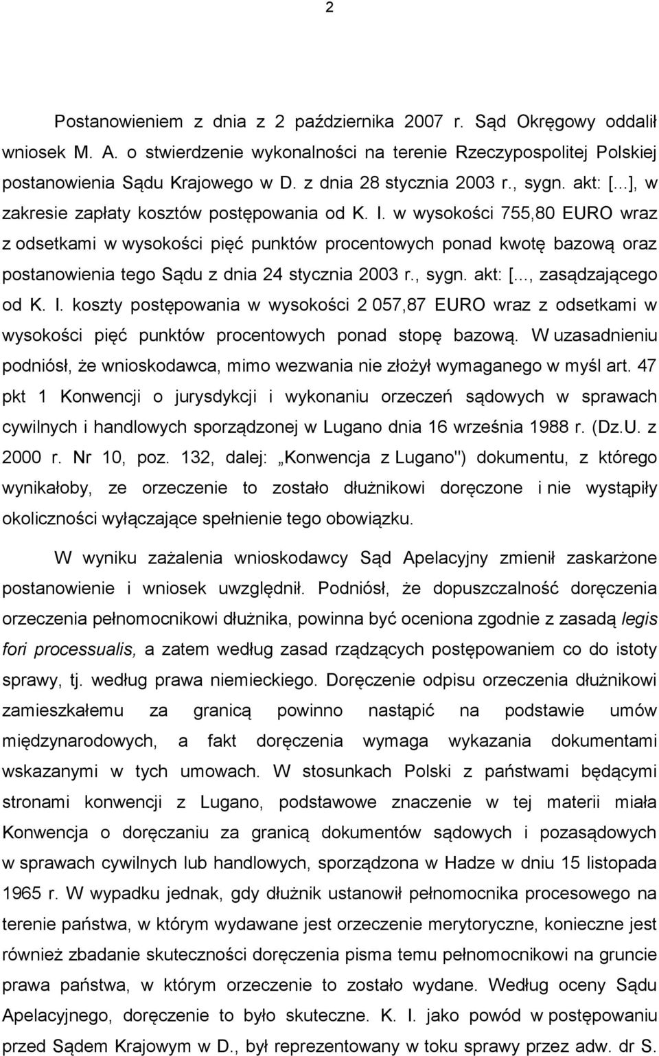 w wysokości 755,80 EURO wraz z odsetkami w wysokości pięć punktów procentowych ponad kwotę bazową oraz postanowienia tego Sądu z dnia 24 stycznia 2003 r., sygn. akt: [..., zasądzającego od K. I.