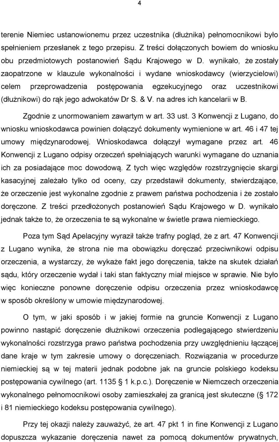 wynikało, że zostały zaopatrzone w klauzule wykonalności i wydane wnioskodawcy (wierzycielowi) celem przeprowadzenia postępowania egzekucyjnego oraz uczestnikowi (dłużnikowi) do rąk jego adwokatów Dr