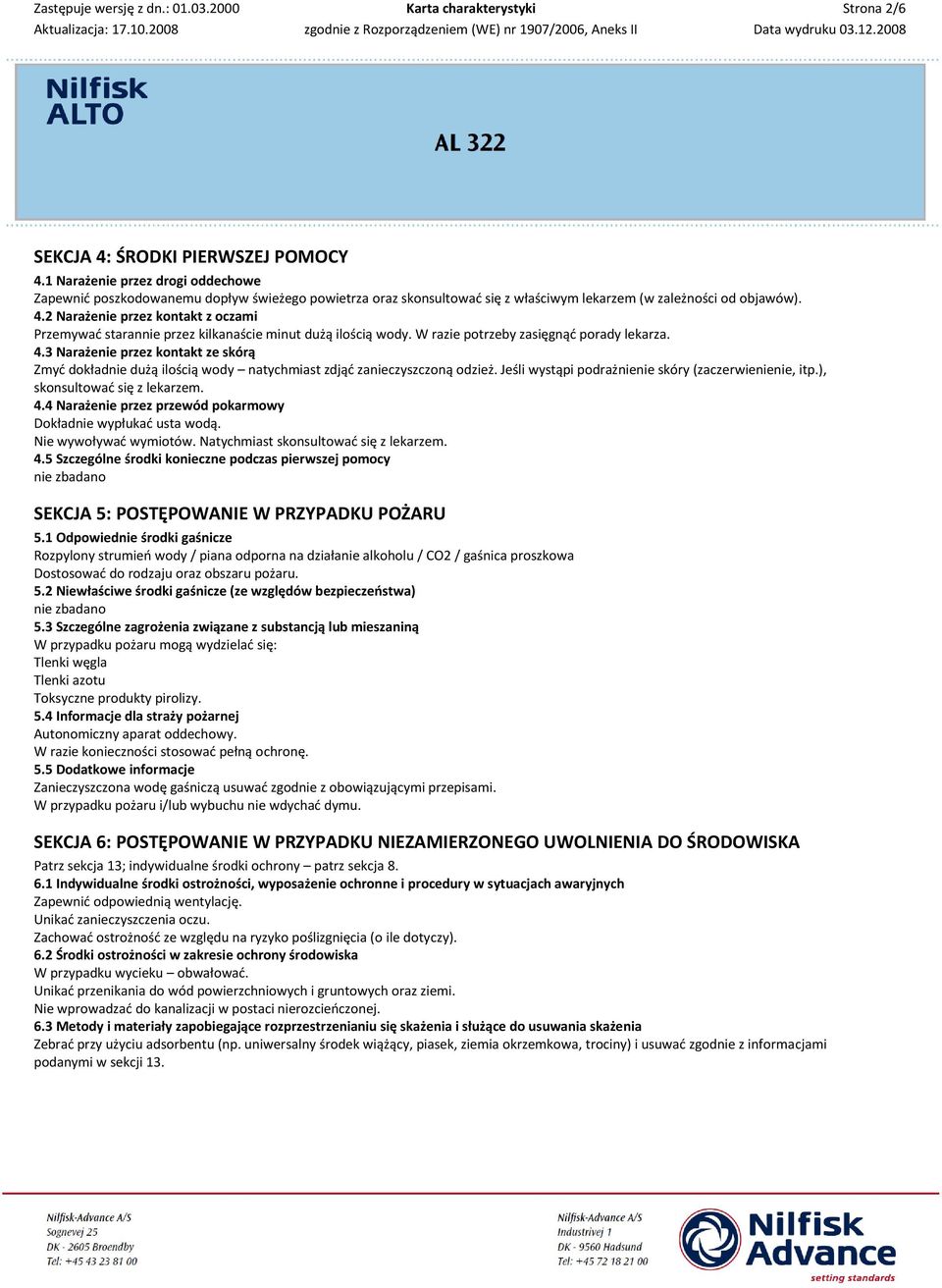 3 Narażenie przez kontakt ze skórą Zmyć dokładnie dużą ilością wody natychmiast zdjąć zanieczyszczoną odzież. Jeśli wystąpi podrażnienie skóry (zaczerwienienie, itp.), skonsultować się z lekarzem. 4.