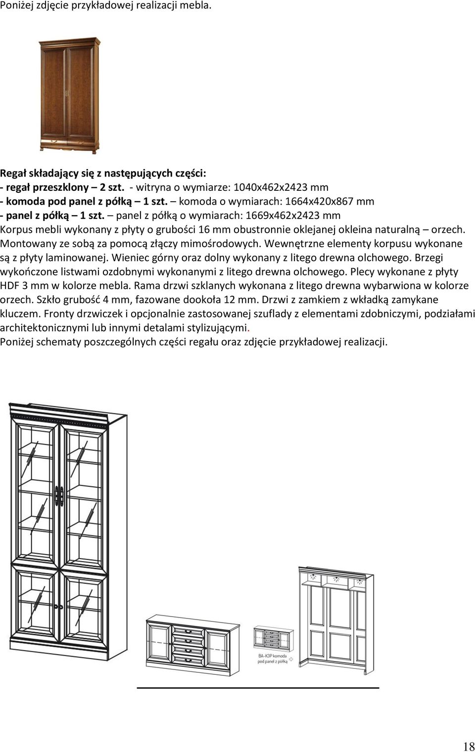 Montowany ze sobą za pomocą złączy mimośrodowych. Wewnętrzne elementy korpusu wykonane są z płyty laminowanej. Wieniec górny oraz dolny wykonany z litego drewna olchowego.